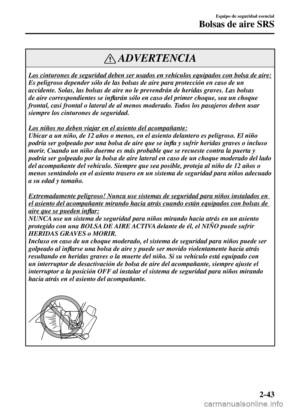 MAZDA MODEL 3 HATCHBACK 2016  Manual del propietario (in Spanish) 2–43
Equipo de seguridad esencial
Bolsas de aire SRS
 ADVERTENCIA
 Los cinturones de seguridad deben ser usados en vehículos equipados con bolsa de aire: 
 Es peligroso depender sólo de las bolsas