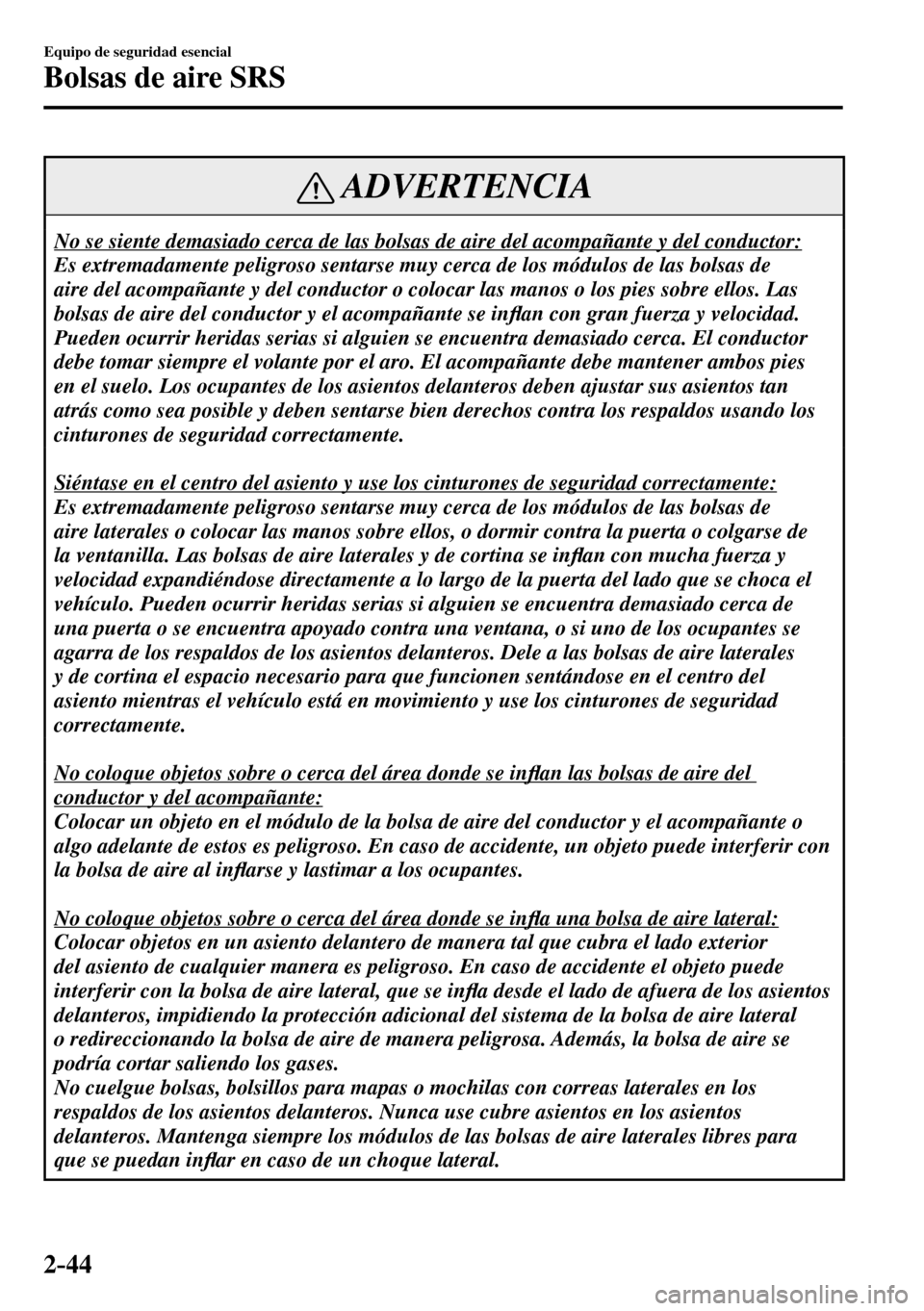 MAZDA MODEL 3 HATCHBACK 2016  Manual del propietario (in Spanish) 2–44
Equipo de seguridad esencial
Bolsas de aire SRS
 ADVERTENCIA
 No se siente demasiado cerca de las bolsas de aire del acompañante y del conductor: 
 Es extremadamente peligroso sentarse muy cer