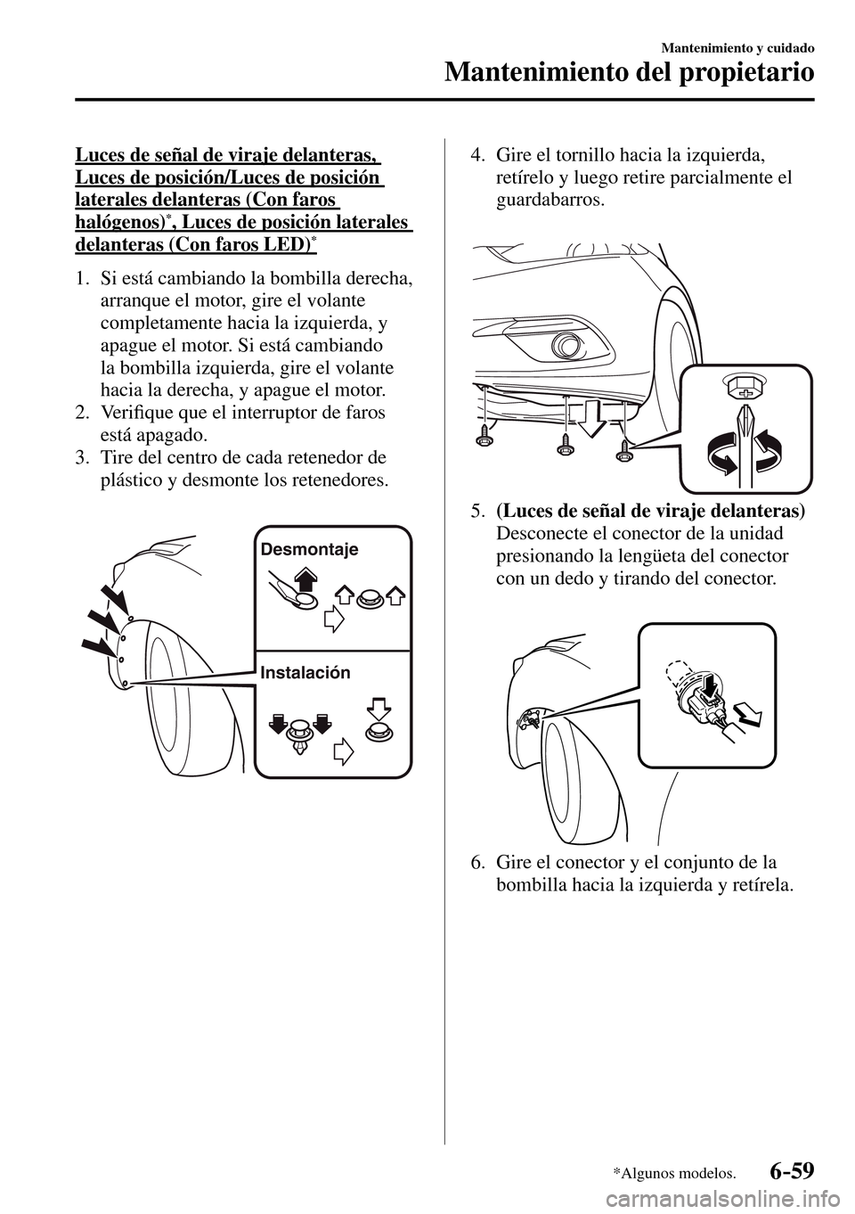 MAZDA MODEL 3 HATCHBACK 2016  Manual del propietario (in Spanish) 6–59
Mantenimiento y cuidado
Mantenimiento del propietario
*Algunos modelos.
  Luces de señal de viraje delanteras, 
Luces de posición/Luces de posición 
laterales delanteras (Con faros 
halógen