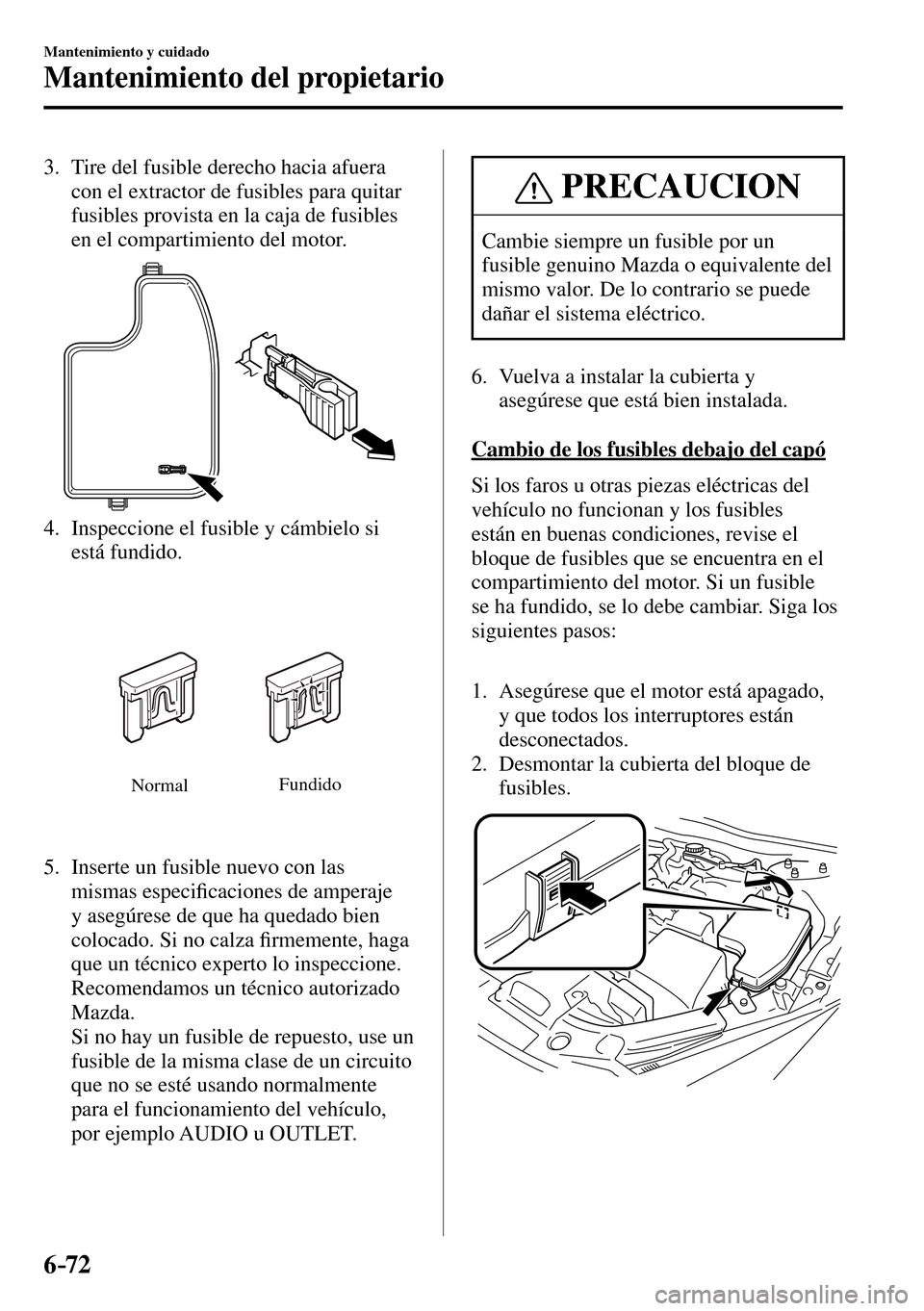 MAZDA MODEL 3 HATCHBACK 2016 Manual del propietario (in Spanish) 6–72
Mantenimiento y cuidado
Mantenimiento del propietario
3. Tire del fusible derecho hacia afuera
con el extractor de fusibles para quitar
fusibles provista en la caja de fusibles
en el co MAZDA MODEL 3 HATCHBACK 2016 Manual del propietario (in Spanish) 6–72
Mantenimiento y cuidado
Mantenimiento del propietario
3. Tire del fusible derecho hacia afuera
con el extractor de fusibles para quitar
fusibles provista en la caja de fusibles
en el co