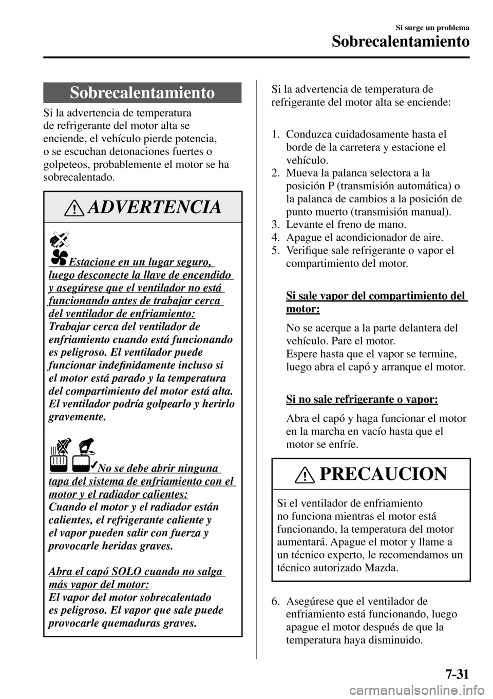 MAZDA MODEL 3 HATCHBACK 2016  Manual del propietario (in Spanish) 7–31
Si surge un problema
Sobrecalentamiento
                S o b r e c a l e n t a m i e n t o
    Si  la  advertencia  de  temperatura 
de refrigerante del motor alta se 
enciende, el vehículo p