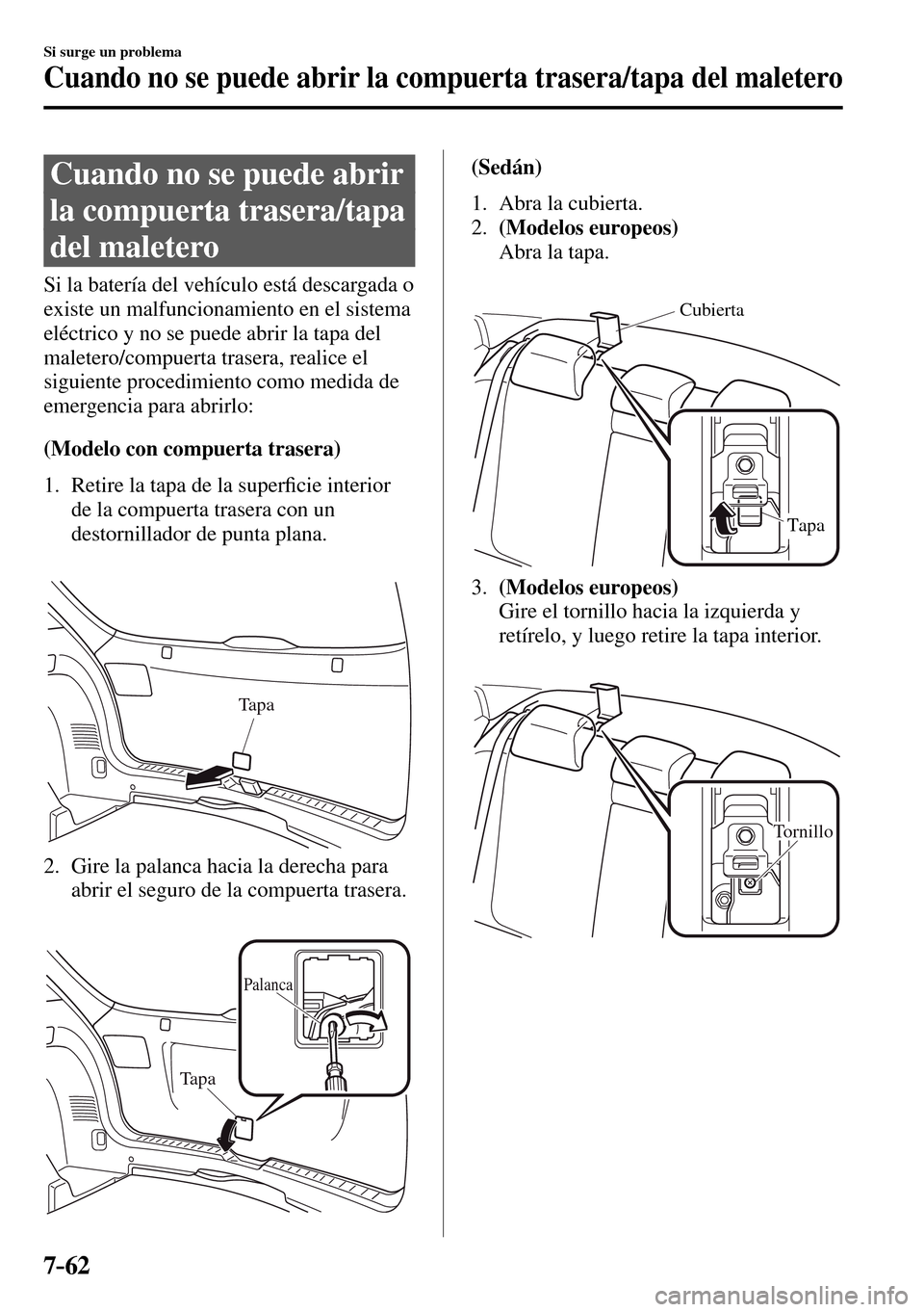 MAZDA MODEL 3 HATCHBACK 2016  Manual del propietario (in Spanish) 7–62
Si surge un problema
Cuando no se puede abrir la compuerta trasera/tapa del maletero
              Cuando  no  se  puede  abrir 
la compuerta trasera/tapa 
del maletero
    Si la batería del v
