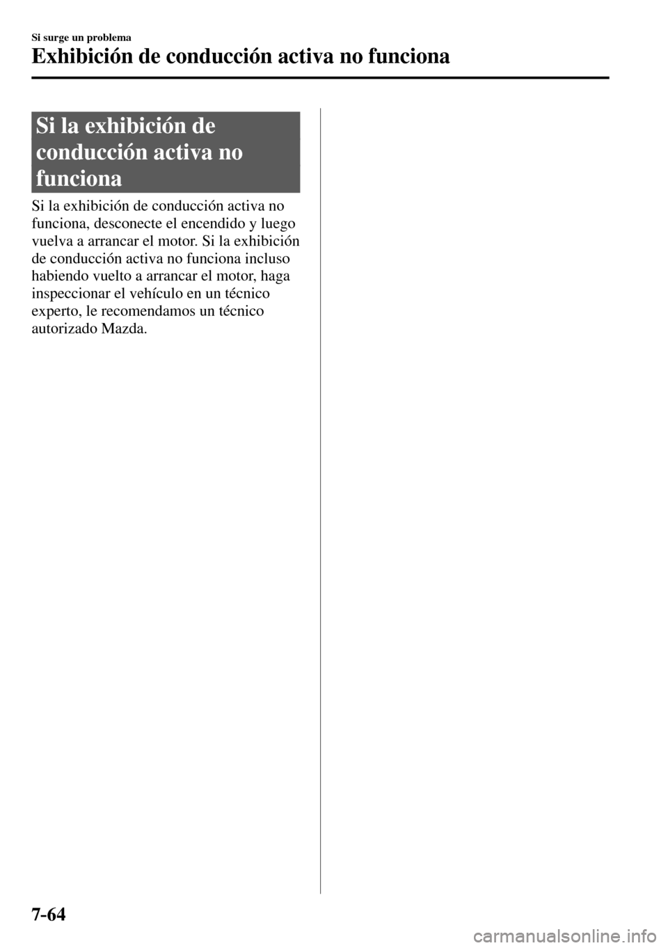 MAZDA MODEL 3 HATCHBACK 2016  Manual del propietario (in Spanish) 7–64
Si surge un problema
Exhibición de conducción activa no funciona
              Si  la  exhibición  de 
conducción activa no 
funciona
   Si la exhibición de conducción activa no 
funciona