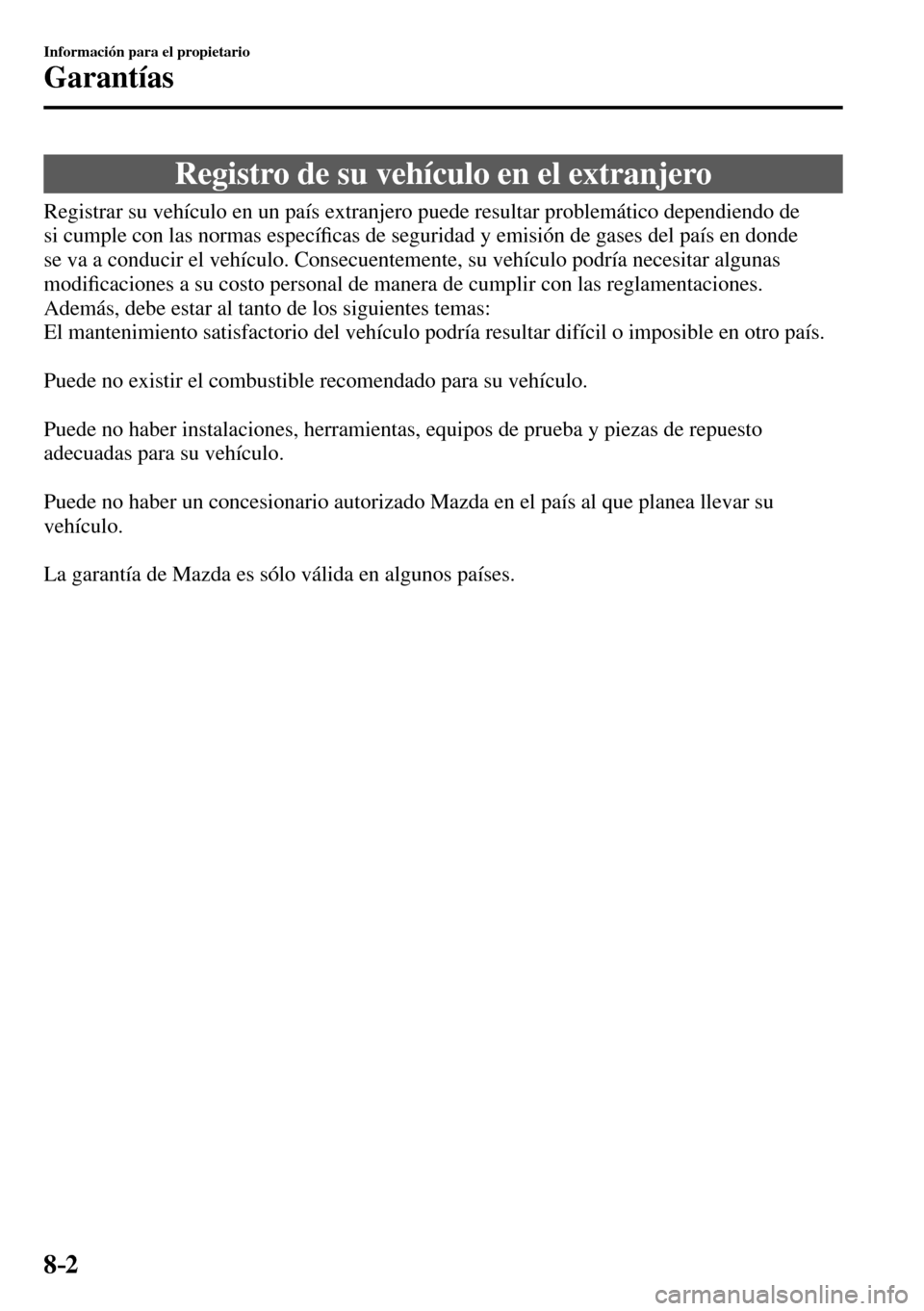 MAZDA MODEL 3 HATCHBACK 2016  Manual del propietario (in Spanish) 8–2
Información para el propietario
Garantías
              Registro  de  su  vehículo  en  el  extranjero
            Registrar  su  vehículo  en  un  país  extranjero  puede  resultar  proble