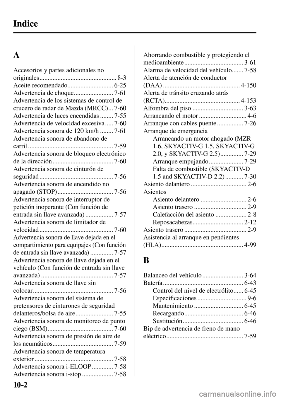 MAZDA MODEL 3 HATCHBACK 2016  Manual del propietario (in Spanish) 10–2
 Indice
  A  
 Accesorios y partes adicionales no 
originales ............................................... 8-3 
 Aceite  recomendado ............................ 6-25 
 Advertencia de choque