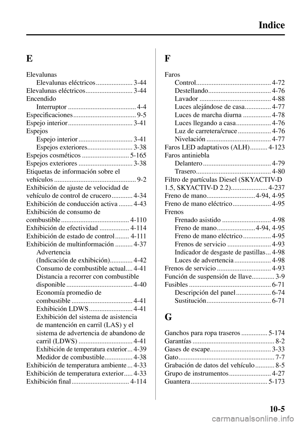 MAZDA MODEL 3 HATCHBACK 2016  Manual del propietario (in Spanish) 10–5
 E 
 Elevalunas 
 Elevalunas  eléctricos  ..................... 3-44 
 Elevalunas  eléctricos ........................... 3-44 
 Encendido 
 Interruptor  .....................................