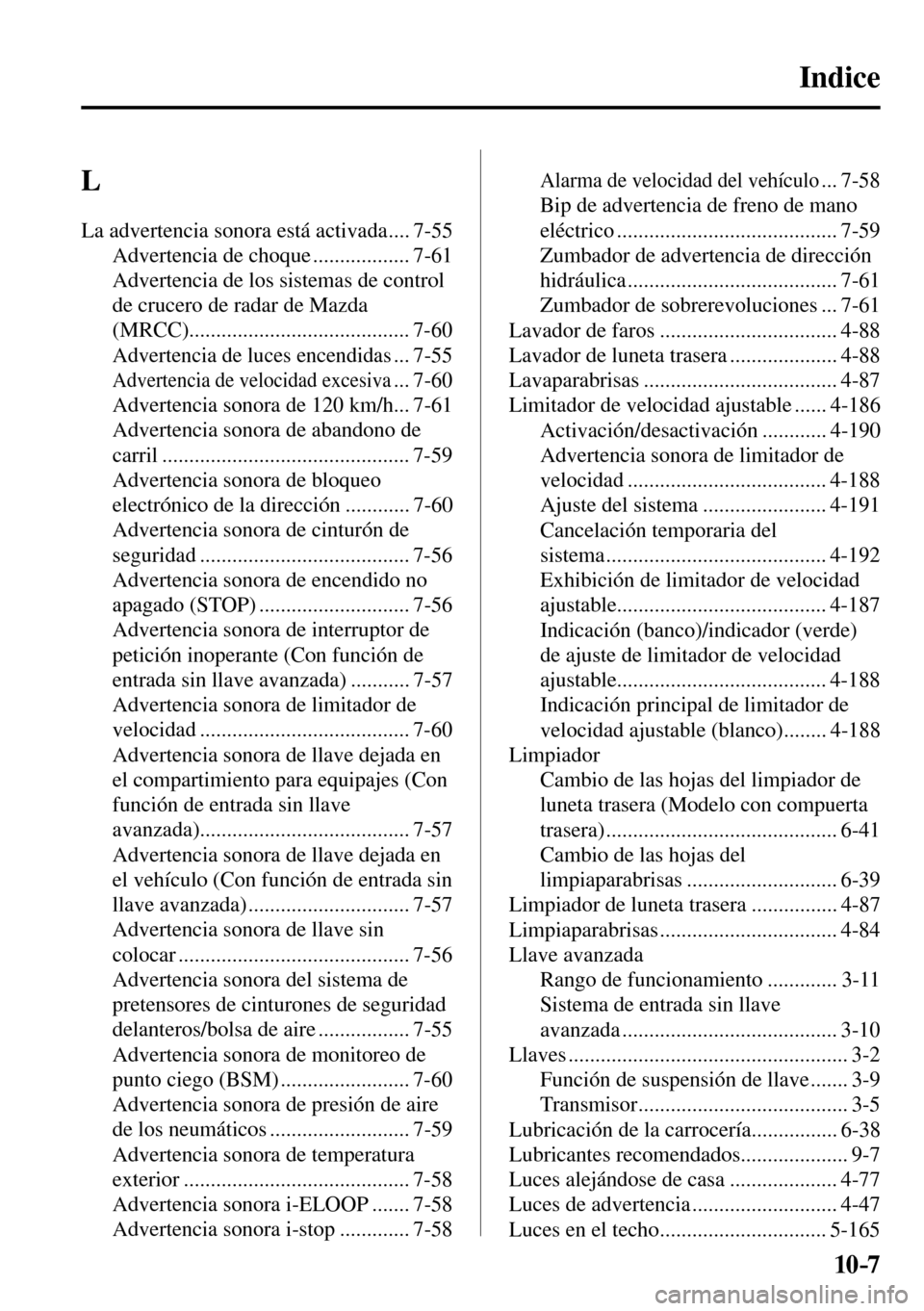 MAZDA MODEL 3 HATCHBACK 2016  Manual del propietario (in Spanish) 10–7
 L 
 La advertencia sonora está activada .... 7-55 
 Advertencia de choque .................. 7-61 
 Advertencia de los sistemas de control 
de crucero de radar de Mazda 
(MRCC)...............