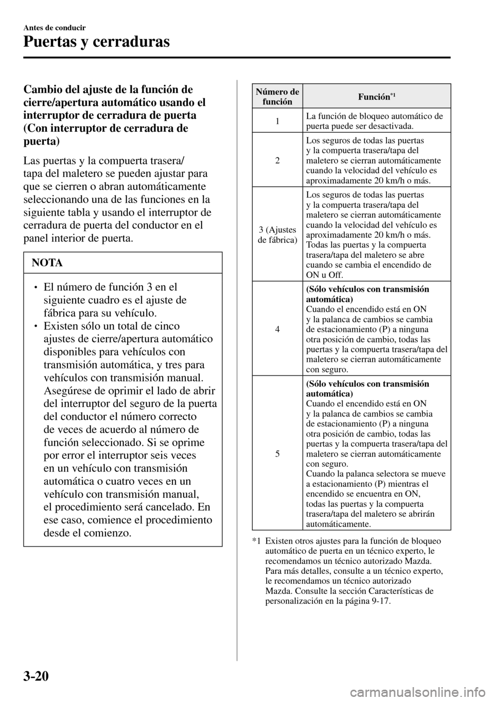 MAZDA MODEL 3 HATCHBACK 2016  Manual del propietario (in Spanish) 3–20
Antes de conducir
Puertas y cerraduras
  Cambio del ajuste de la función de 
cierre/apertura automático usando el 
interruptor de cerradura de puerta 
(Con interruptor de cerradura de 
puerta