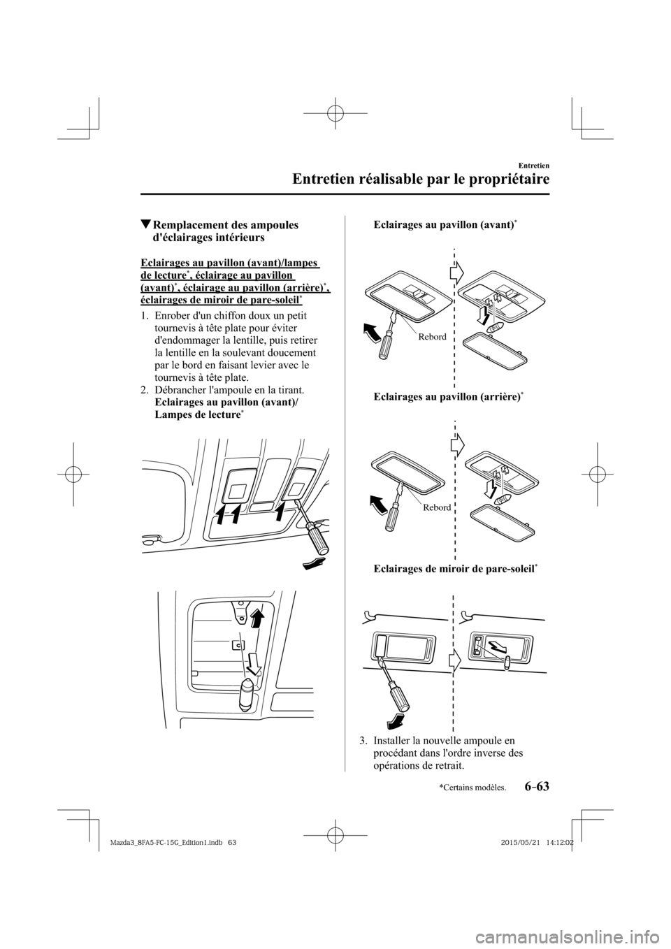 MAZDA MODEL 3 HATCHBACK 2016  Manuel du propriétaire (in French) 6–63
Entretien
Entretien réalisable par le propriétaire
*Certains modèles.
 Remplacement des ampoules 
déclairages intérieurs
    Eclairages  au  pavillon  (avant)/lampes 
de lecture * , écla