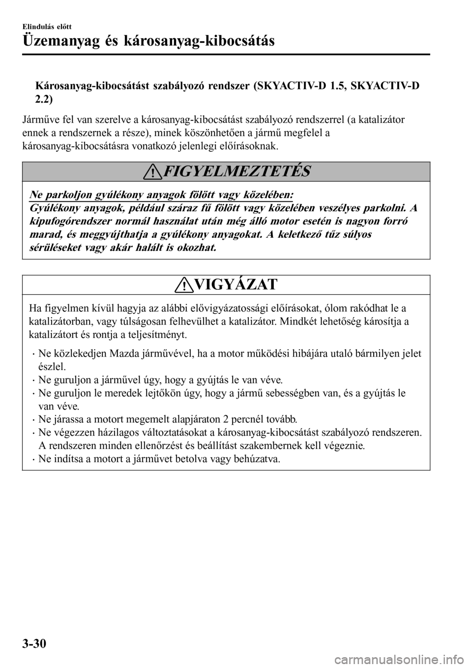 MAZDA MODEL 3 HATCHBACK 2016  Kezelési útmutató (in Hungarian) tKárosanyag-kibocsátást szabályozó rendszer (SKYACTIV-D 1.5, SKYACTIV-D
2.2)
Járműve fel van szerelve a károsanyag-kibocsátást szabályozó rendszerrel (a katalizátor
ennek a rendszernek a 