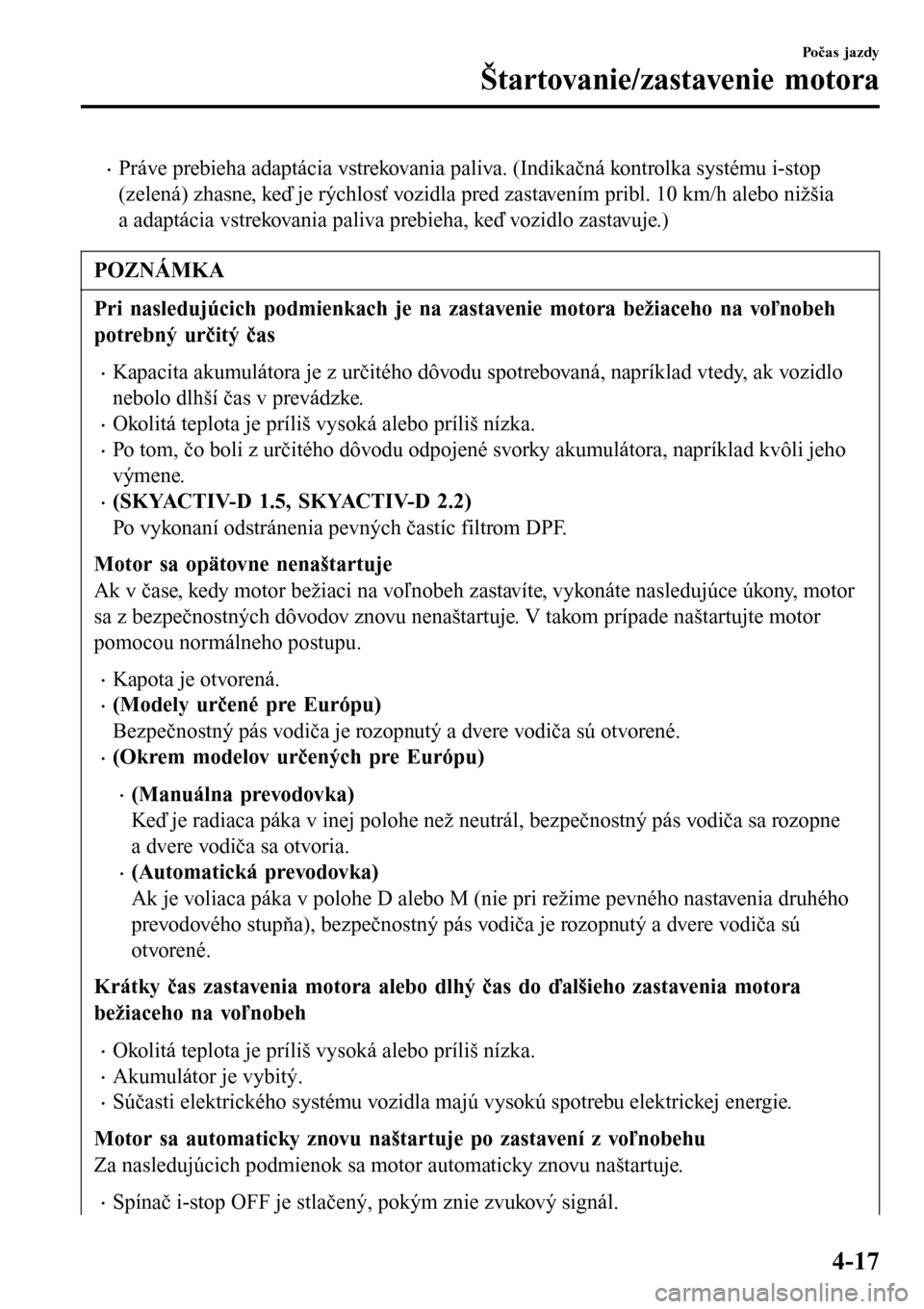 MAZDA MODEL 3 HATCHBACK 2016 Užívateľská príručka (in Slovak) •Práve prebieha adaptácia vstrekovania paliva. (Indikačná kontrolka systému i-stop
(zelená) zhasne, keď je rýchlosť vozidla pred zastavením pribl. 10 km/h alebo nižšia
a adaptácia vstre MAZDA MODEL 3 HATCHBACK 2016 Užívateľská príručka (in Slovak) •Práve prebieha adaptácia vstrekovania paliva. (Indikačná kontrolka systému i-stop
(zelená) zhasne, keď je rýchlosť vozidla pred zastavením pribl. 10 km/h alebo nižšia
a adaptácia vstre