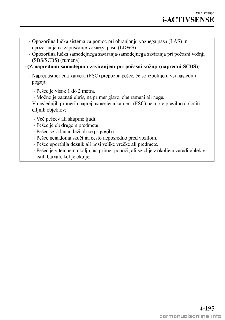 MAZDA MODEL 3 HATCHBACK 2016  Priročnik za lastnika (in Slovenian) •Opozorilna lučka sistema za pomoč pri ohranjanju voznega pasu (LAS) in
opozarjanja na zapuščanje voznega pasu (LDWS)
•Opozorilna lučka samodejnega zaviranja/samodejnega zaviranja pri počasn