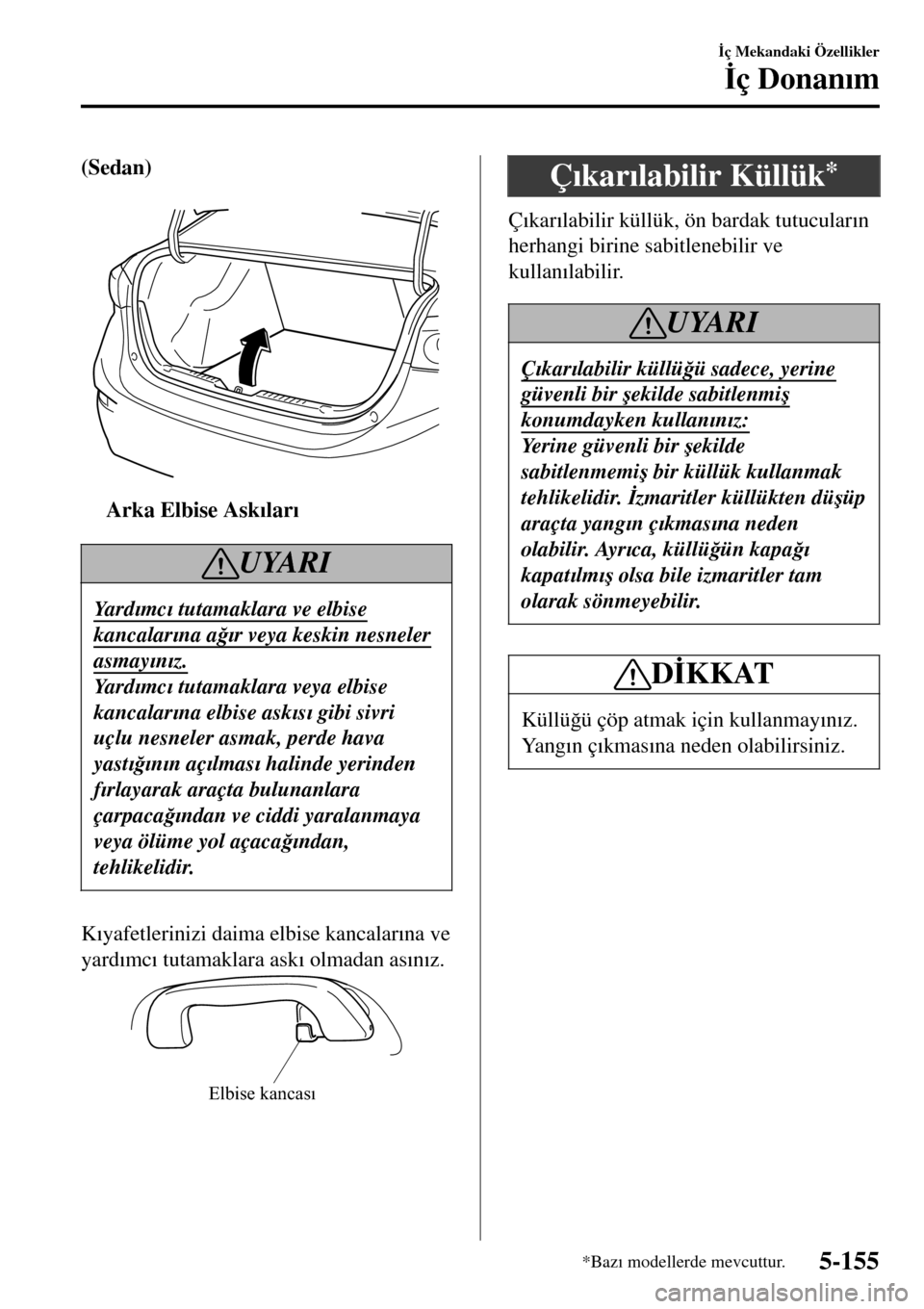 MAZDA MODEL 3 HATCHBACK 2016  Kullanım Kılavuzu (in Turkish) (Sedan)
 
ttArka Elbise Ask�Õlar�Õ
UYARI
Ya r d�Õmc�Õ tutamaklara ve elbise
kancalar�Õna a�÷�Õr veya keskin nesneler
asmay�Õn�Õz.
Ya r d�Õmc�Õ tutamaklara veya elbise
kancalar�Õna elbise a