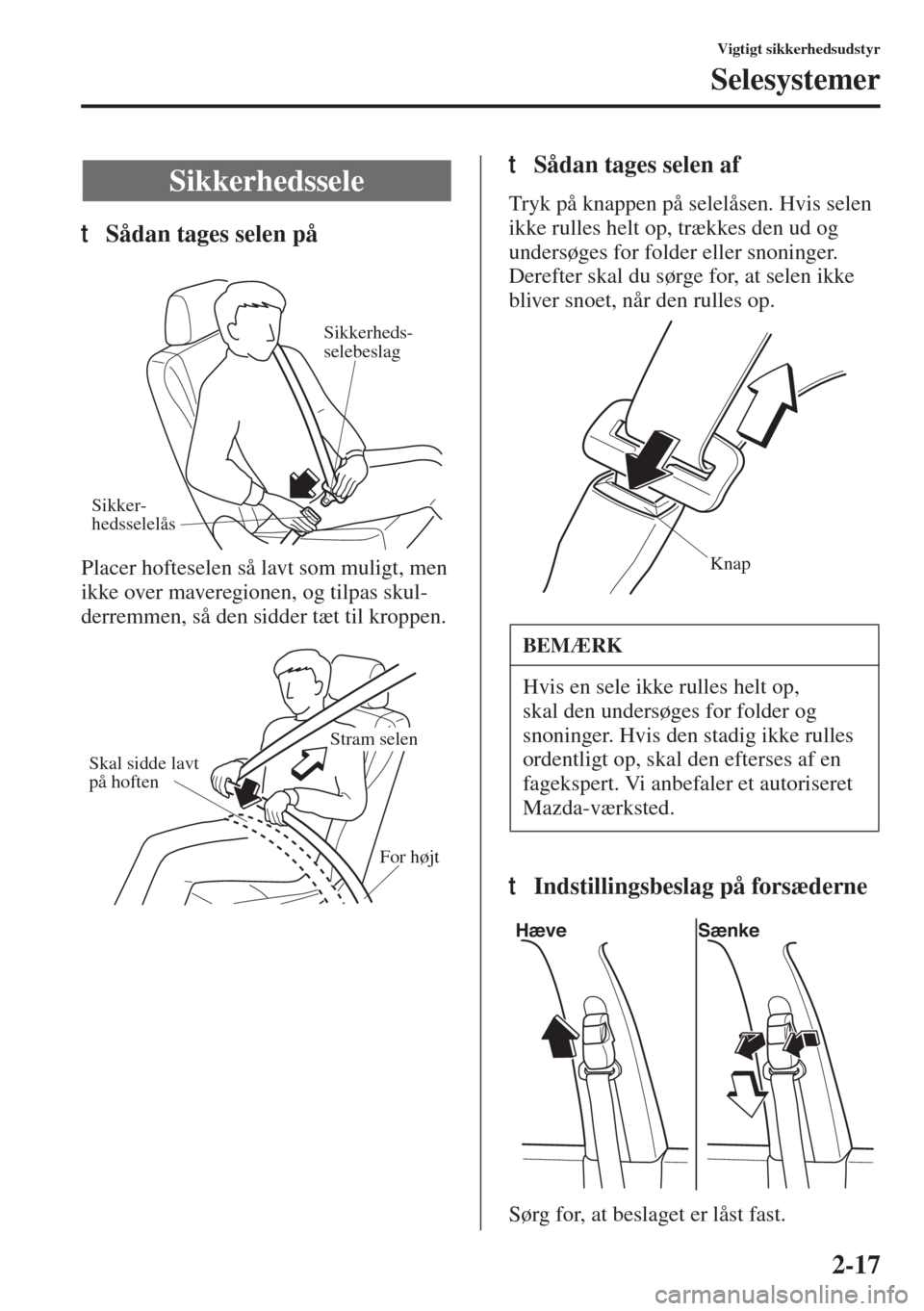 MAZDA MODEL 3 HATCHBACK 2015  Instruktionsbog (in Danish) 2-17
Vigtigt sikkerhedsudstyr
Selesystemer
tSådan tages selen på
Placer hofteselen så lavt som muligt, men 
ikke over maveregionen, og tilpas skul-
derremmen, så den sidder tæt til kroppen.
tSåd