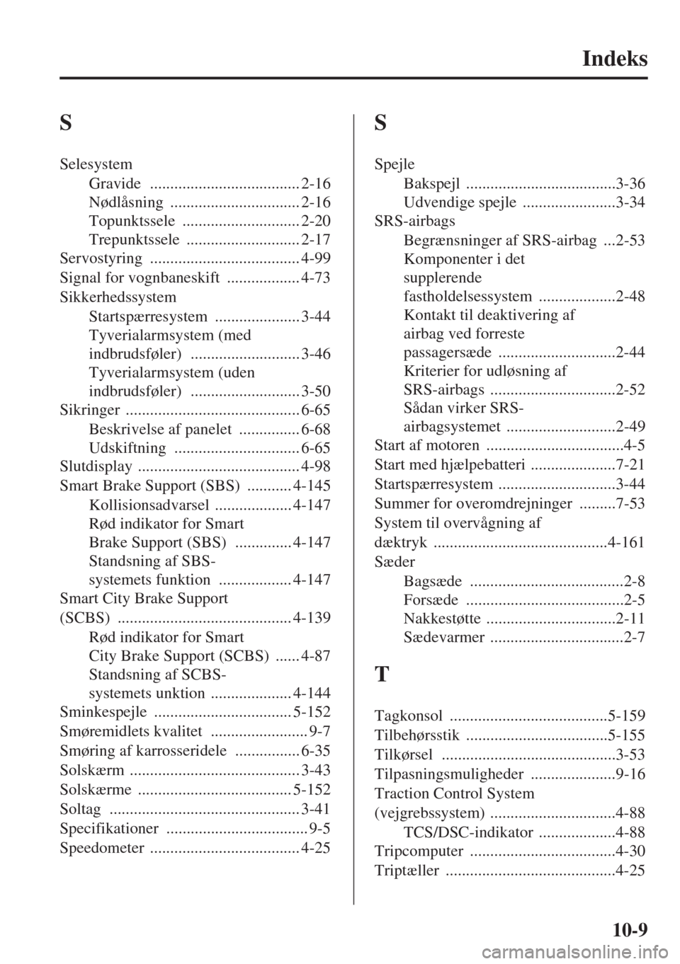 MAZDA MODEL 3 HATCHBACK 2015  Instruktionsbog (in Danish) 10-9
Indeks
S
Selesystem
Gravide
 ..................................... 2-16
Nødlåsning
 ................................ 2-16
Topunktssele
 ............................. 2-20
Trepunktssele
 .......
