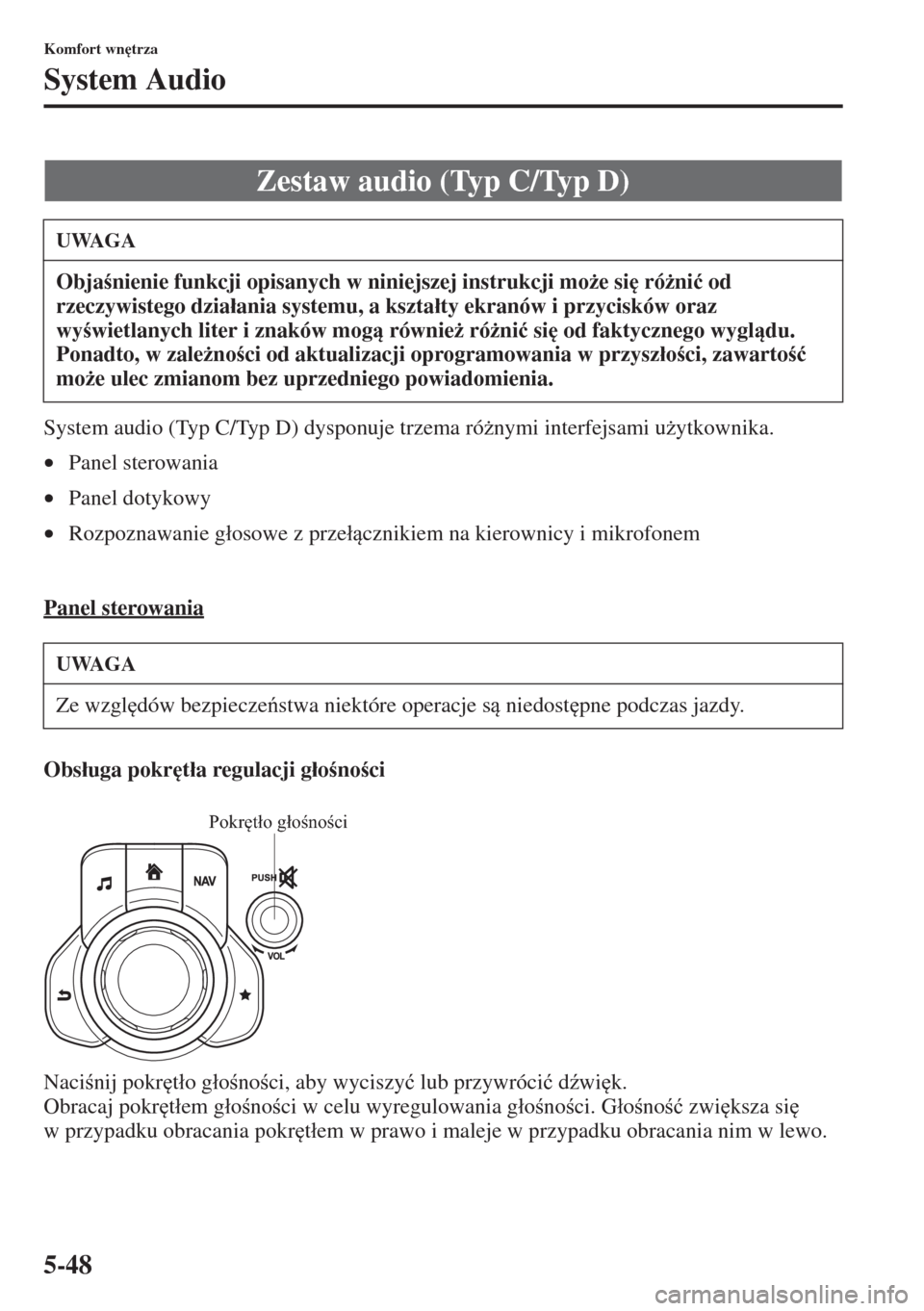 MAZDA MODEL 3 HATCHBACK 2015  Instrukcja Obsługi (in Polish) 5-48
Komfort wn
trza
System Audio
System audio (Typ C/Typ D) dysponuje trzema ró*nymi interfejsami u*ytkownika.
•Panel sterowania
•Panel dotykowy
•Rozpoznawanie g�áosowe z prze�ácznikiem
