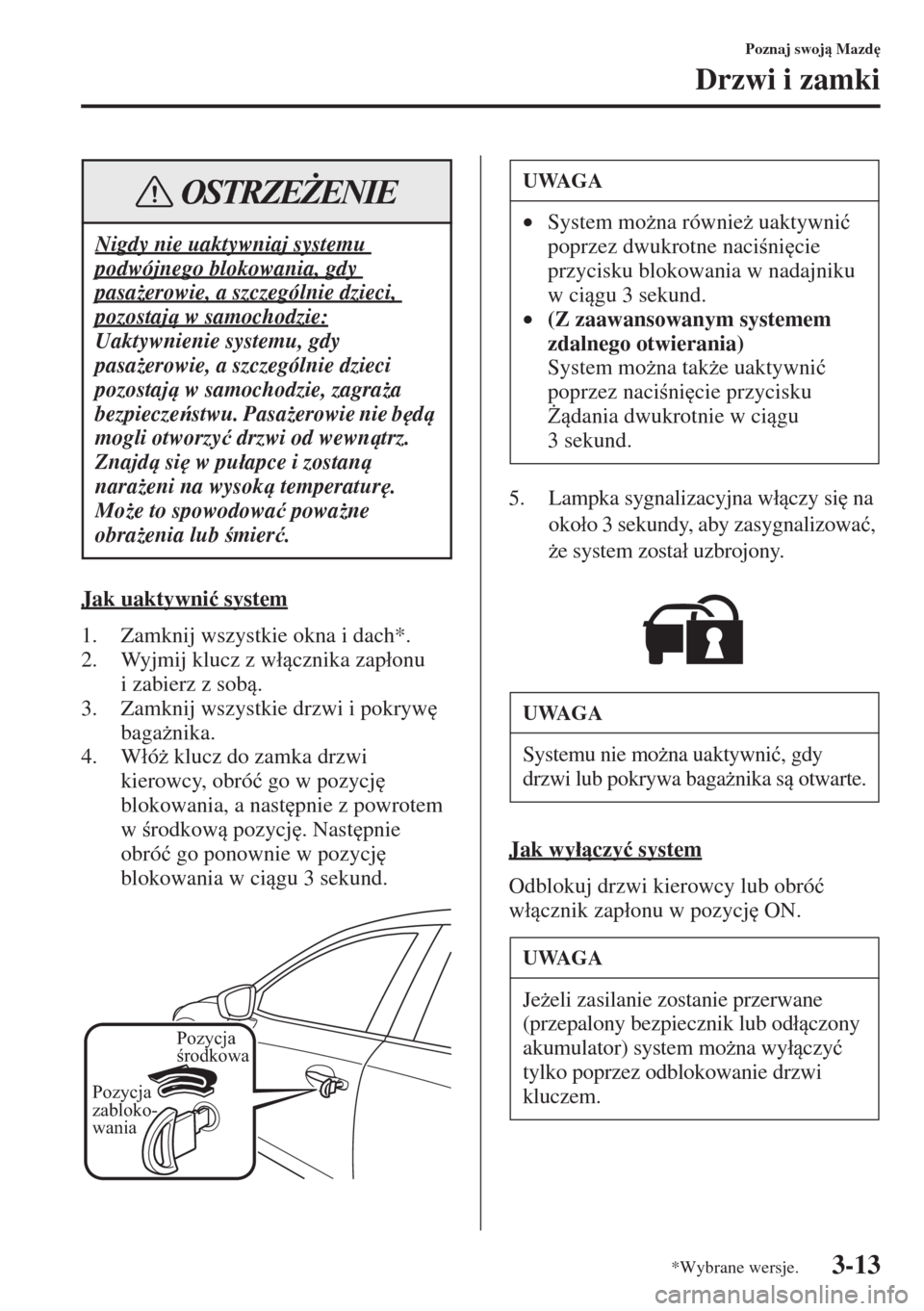 MAZDA MODEL 3 HATCHBACK 2015  Instrukcja Obsługi (in Polish) 3-13
Poznaj swoj Mazd

Drzwi i zamki
Jak uaktywni�ü system
1. Zamknij wszystkie okna i dach*.
2. Wyjmij klucz z w�ácznika zap�áonu 
i zabierz z sob.
3. Zamknij wszystkie drzwi i pokryw
 
ba
