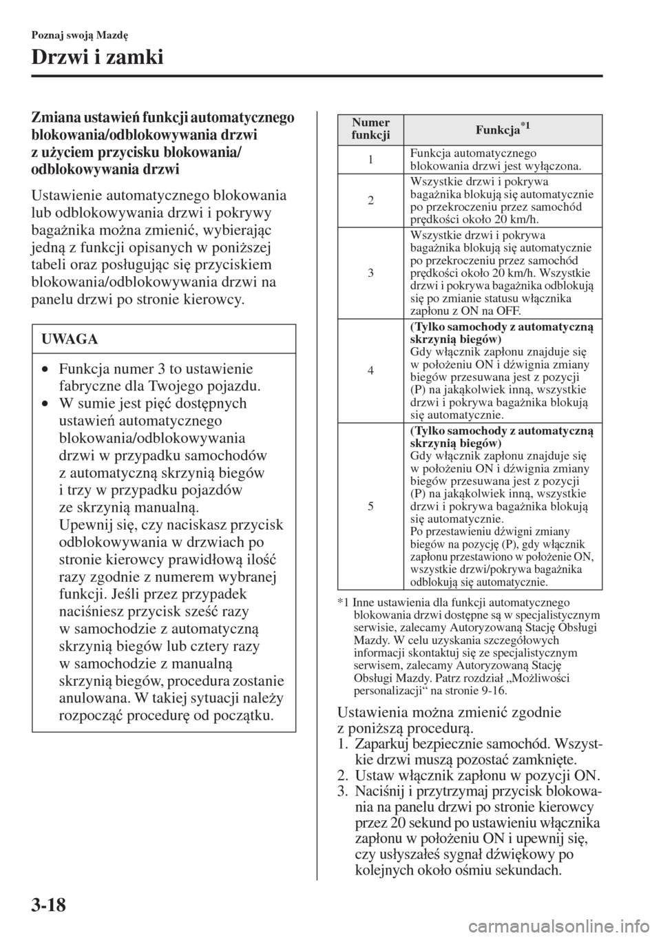 MAZDA MODEL 3 HATCHBACK 2015  Instrukcja Obsługi (in Polish) 3-18
Poznaj swoj Mazd

Drzwi i zamki
Zmiana ustawie funkcji automatycznego 
blokowania/odblokowywania drzwi 
zu*yciem przycisku blokowania/
odblokowywania drzwi
Ustawienie automatycznego blokowa