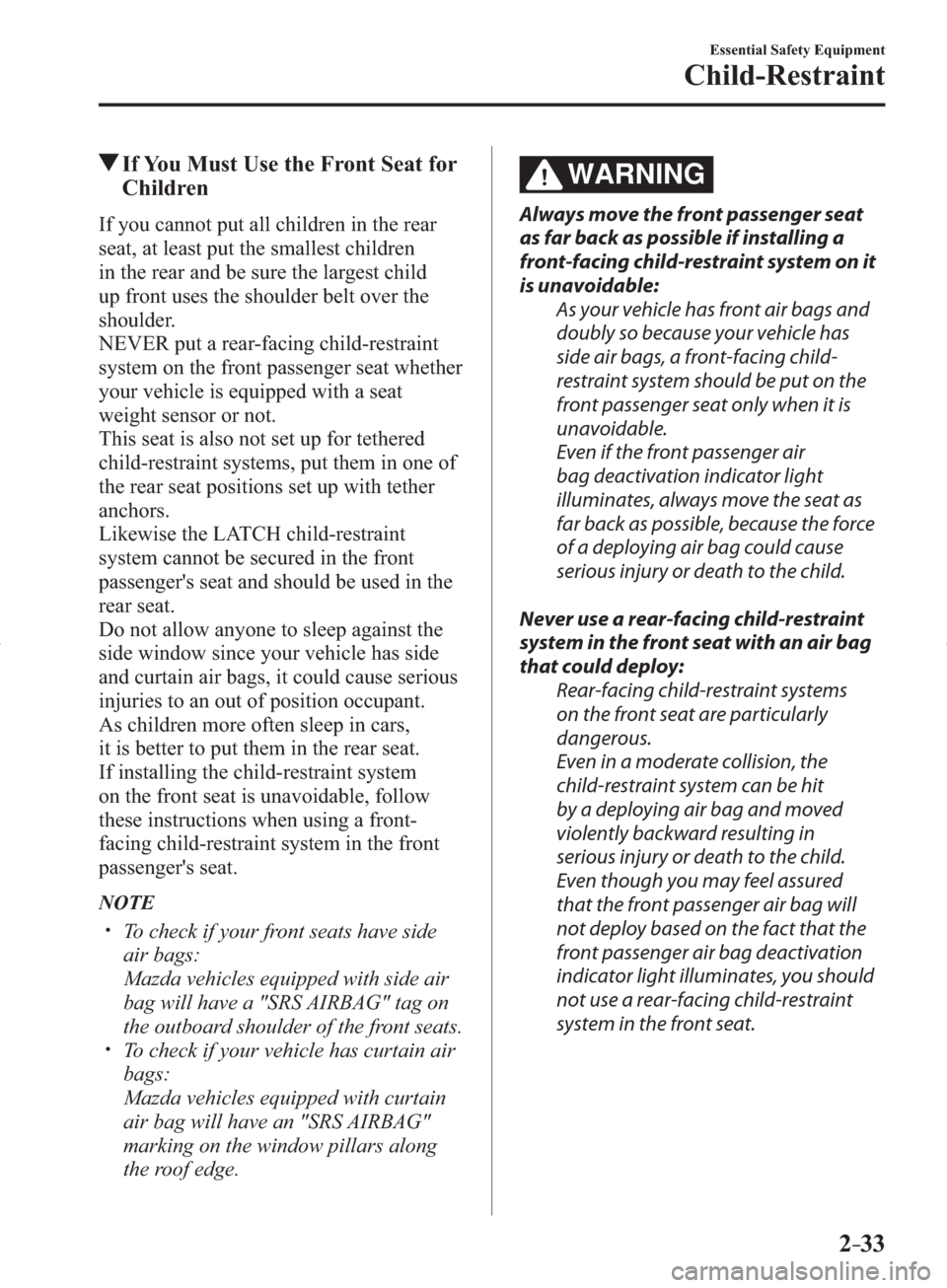 MAZDA MODEL 3 HATCHBACK 2014  Owners Manual (in English) 2–33
Essential Safety Equipment
Child-Restraint
 If You Must Use the Front Seat for 
Children
    If you cannot put all children in the rear 
seat, at least put the smallest children 
in the rear an