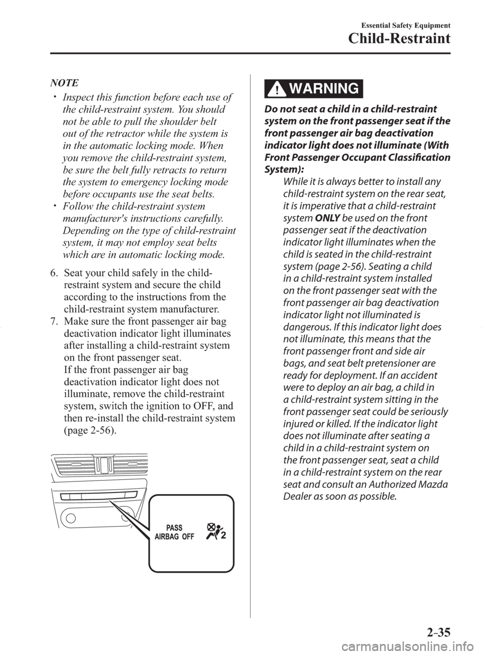 MAZDA MODEL 3 HATCHBACK 2014  Owners Manual (in English) 2–35
Essential Safety Equipment
Child-Restraint
   NOTE
� �
�
�
�y��  Inspect this function before each use of 
the child-restraint system. You should 
not be able to pull the shoulder belt 
o