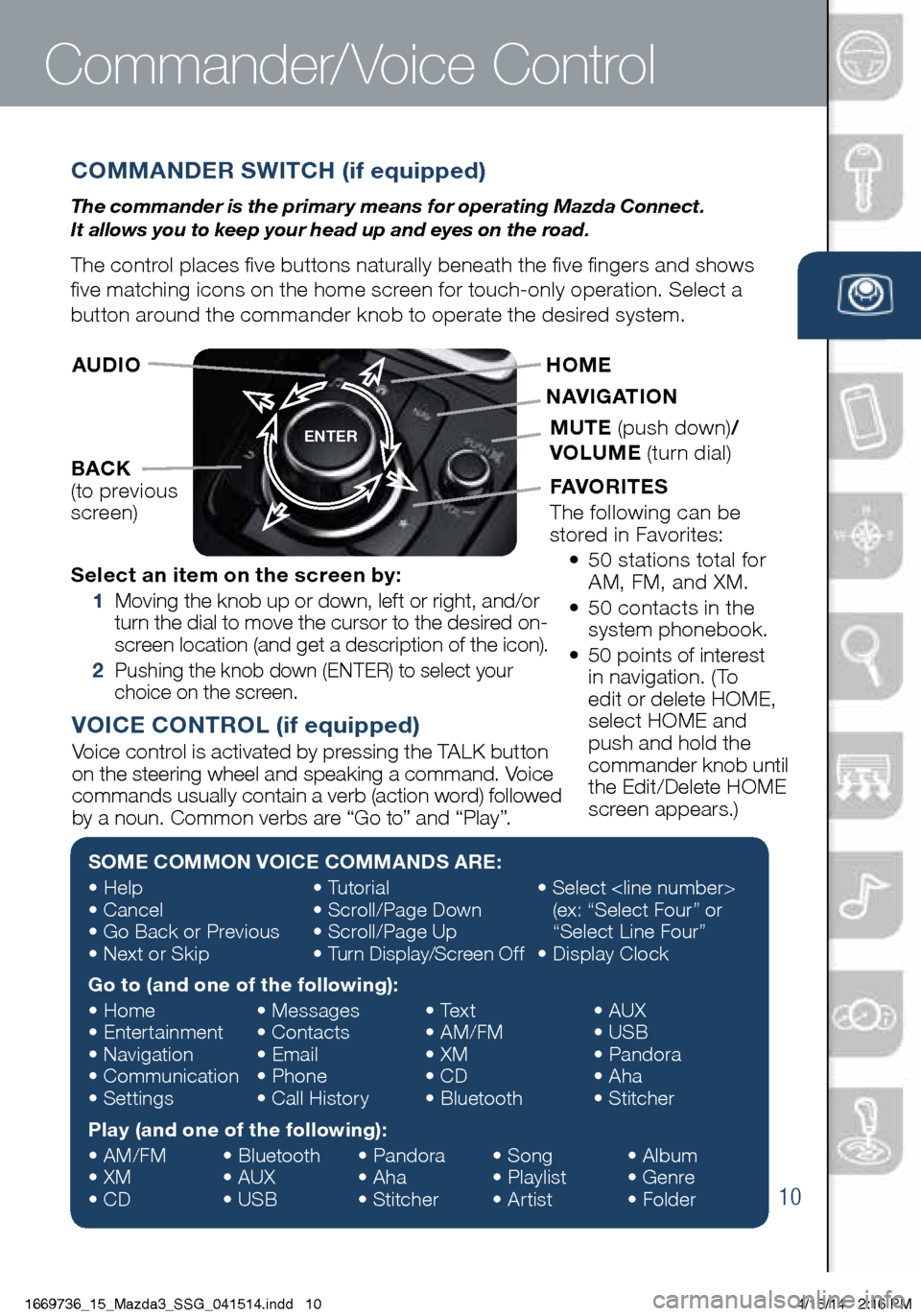 MAZDA MODEL 3 HATCHBACK 2014  Smart Start Guide (in English) 10
COMMANDER SWITCH (if equipped)
The commander is the primar y means for operating Mazda Connect.  
It allows you to keep your head up and eyes on the road.
The control places five buttons naturally 