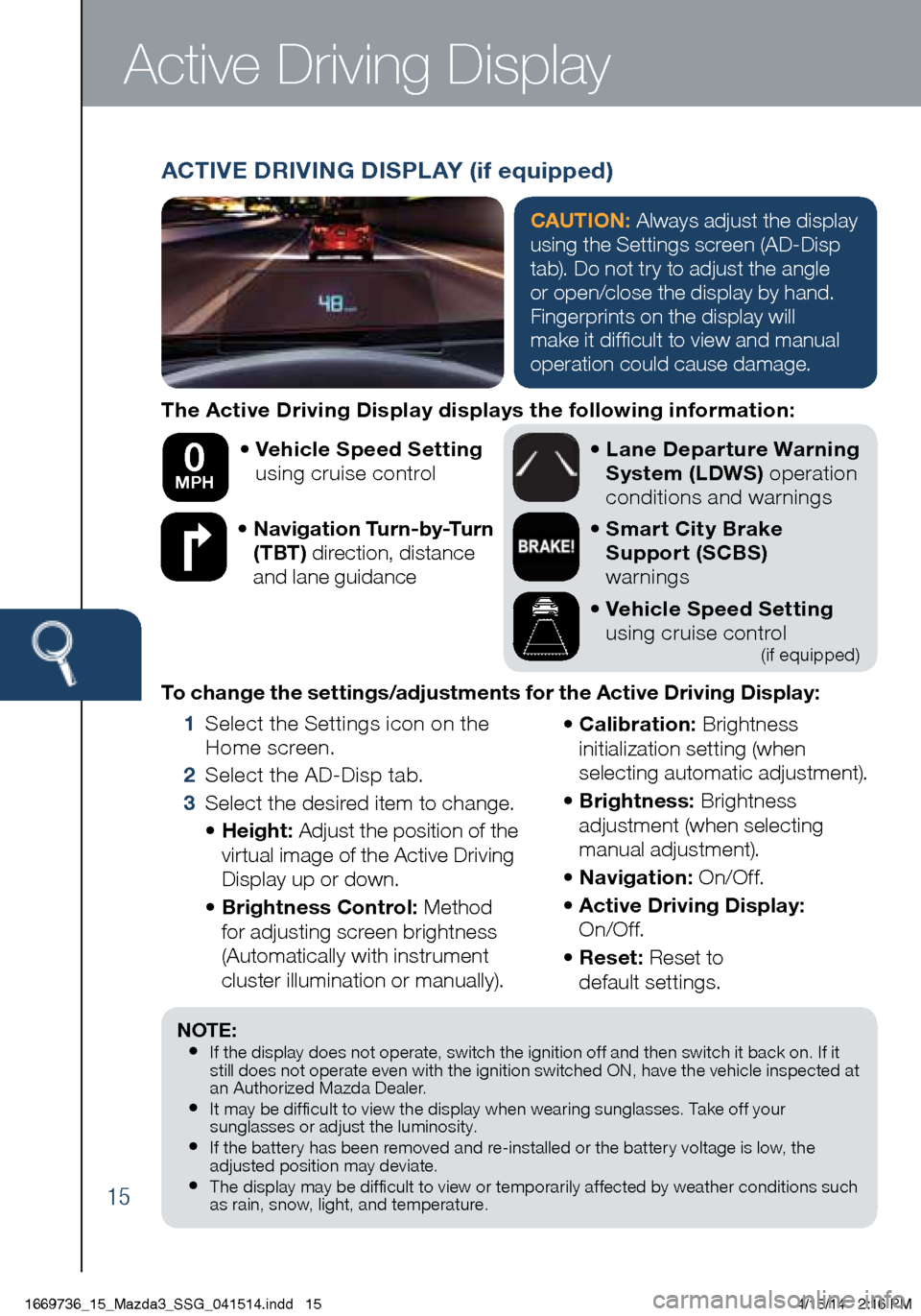 MAZDA MODEL 3 HATCHBACK 2014  Smart Start Guide (in English) 15
The Active Driving Display displays the following information:•   Vehicle Speed Setting  
using cruise control  
•    Navigation Turn-by-Turn 
(TBT)  direction, distance 
and lane guidance  
 
