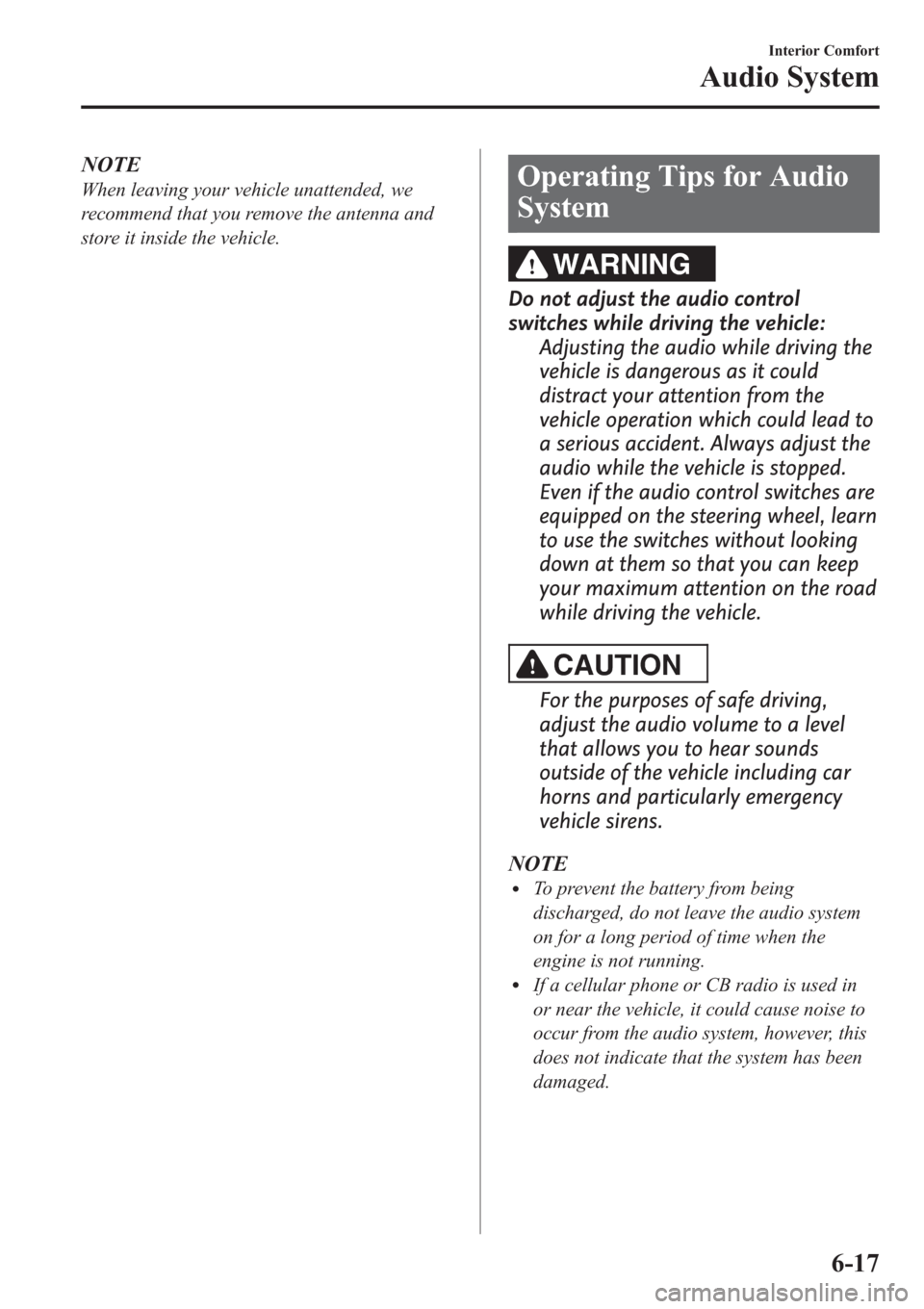 MAZDA MODEL 3 HATCHBACK 2013 Owners Manual (in English) NOTE
When leaving your vehicle unattended, we
recommend that you remove the antenna and
store it inside the vehicle.Operating Tips for Audio
System
WARNING
Do not adjust the audio control
switches whi MAZDA MODEL 3 HATCHBACK 2013 Owners Manual (in English) NOTE
When leaving your vehicle unattended, we
recommend that you remove the antenna and
store it inside the vehicle.Operating Tips for Audio
System
WARNING
Do not adjust the audio control
switches whi