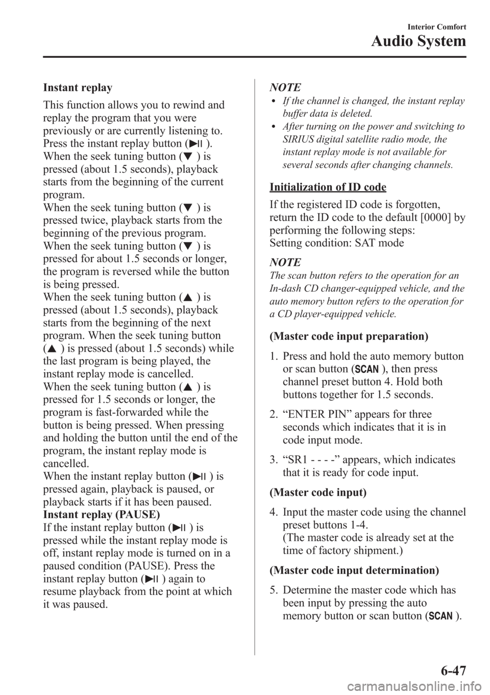 MAZDA MODEL 3 HATCHBACK 2013 Owners Manual (in English) Instant replay
This function allows you to rewind and
replay the program that you were
previously or are currently listening to.
Press the instant replay button (
).
When the seek tuning button (
)is
MAZDA MODEL 3 HATCHBACK 2013 Owners Manual (in English) Instant replay
This function allows you to rewind and
replay the program that you were
previously or are currently listening to.
Press the instant replay button (
).
When the seek tuning button (
)is