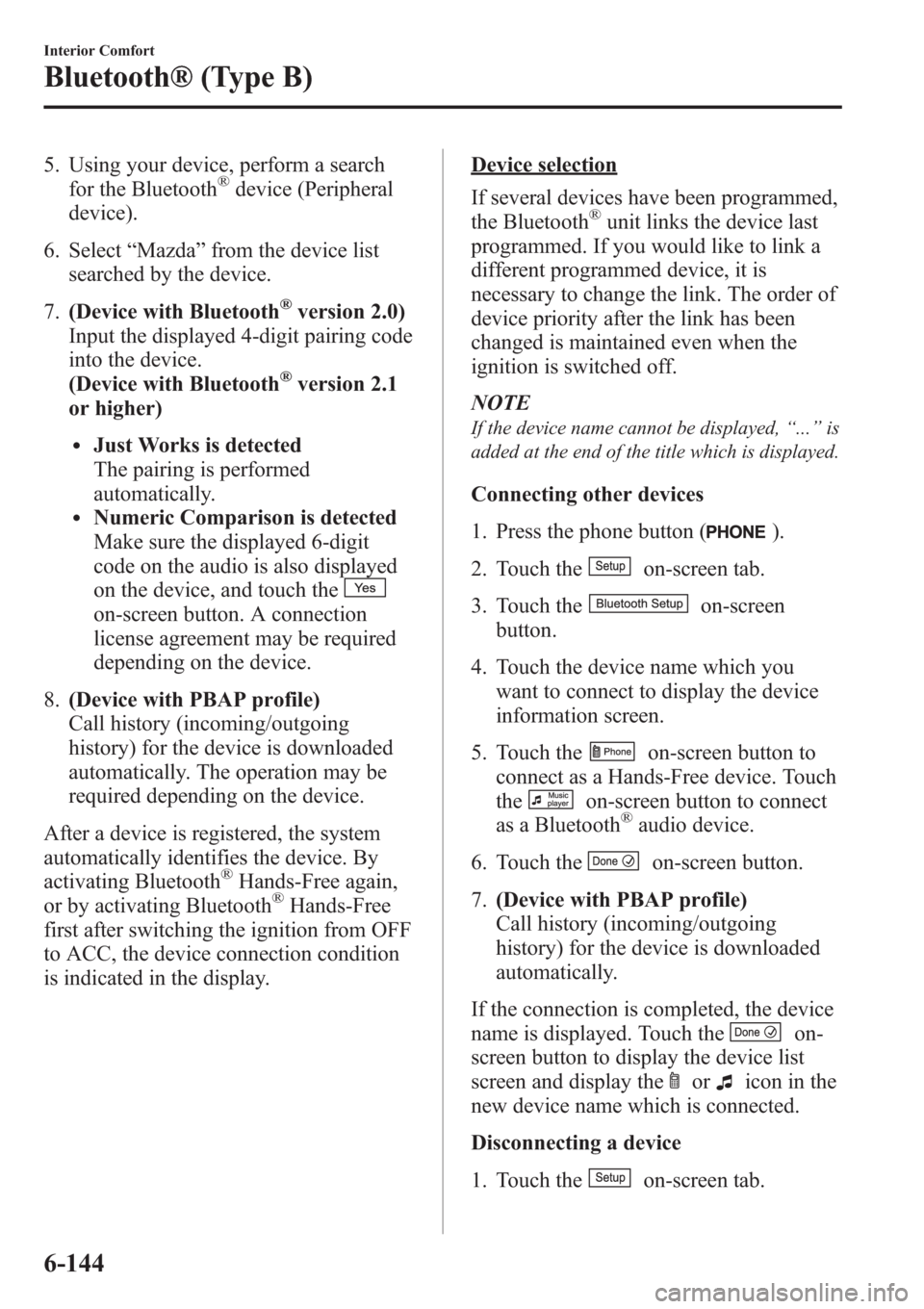 MAZDA MODEL 3 HATCHBACK 2013 Owners Manual (in English) 5. Using your device, perform a search
for the Bluetooth®device (Peripheral
device).
6. Select“Mazda”from the device list
searched by the device.
7.(Device with Bluetooth
®version 2.0)
Input the MAZDA MODEL 3 HATCHBACK 2013 Owners Manual (in English) 5. Using your device, perform a search
for the Bluetooth®device (Peripheral
device).
6. Select“Mazda”from the device list
searched by the device.
7.(Device with Bluetooth
®version 2.0)
Input the