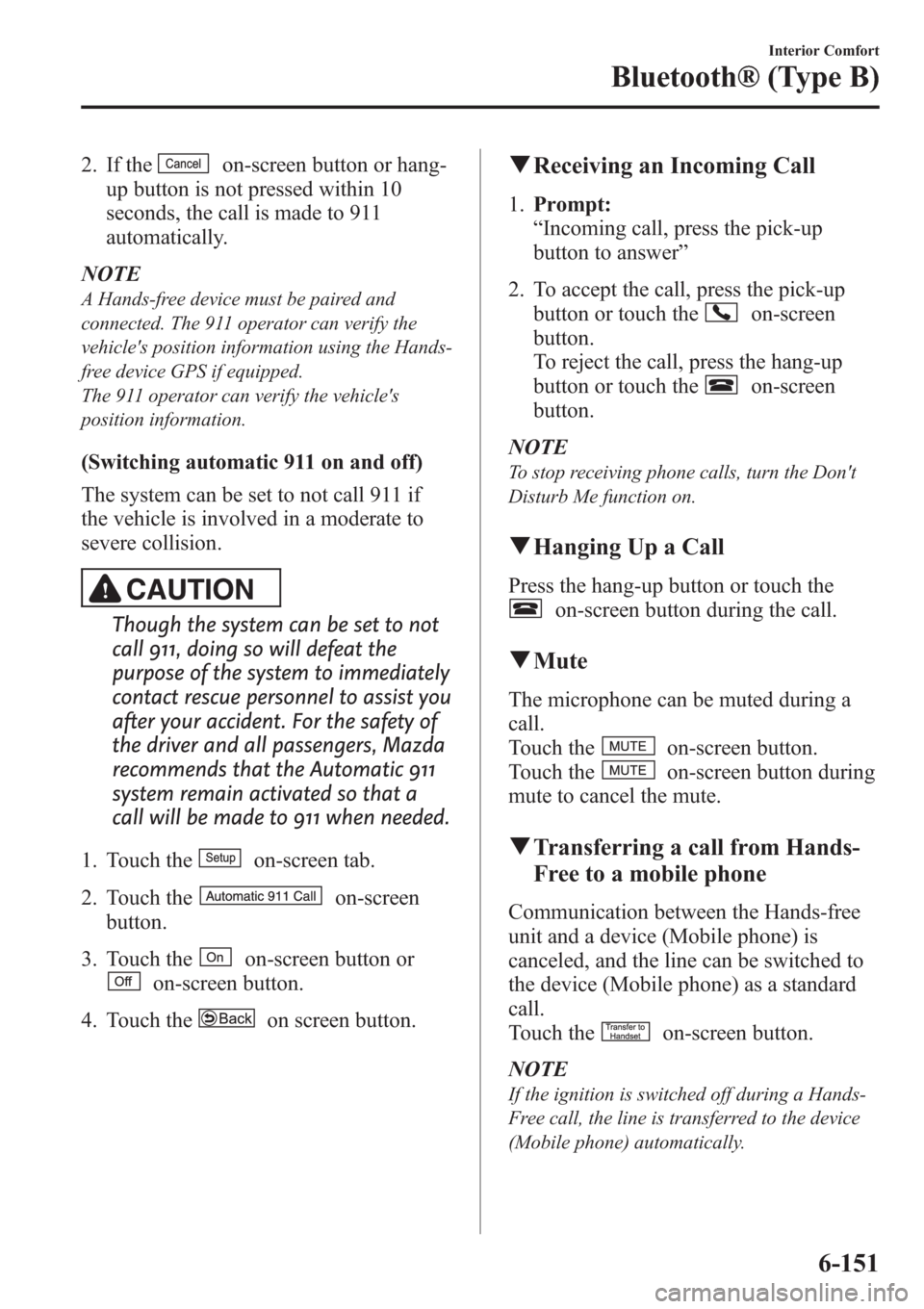 MAZDA MODEL 3 HATCHBACK 2013 Owners Manual (in English) 2. If theon-screen button or hang-
up button is not pressed within 10
seconds, the call is made to 911
automatically.
NOTE
A Hands-free device must be paired and
connected. The 911 operator can verify MAZDA MODEL 3 HATCHBACK 2013 Owners Manual (in English) 2. If theon-screen button or hang-
up button is not pressed within 10
seconds, the call is made to 911
automatically.
NOTE
A Hands-free device must be paired and
connected. The 911 operator can verify
