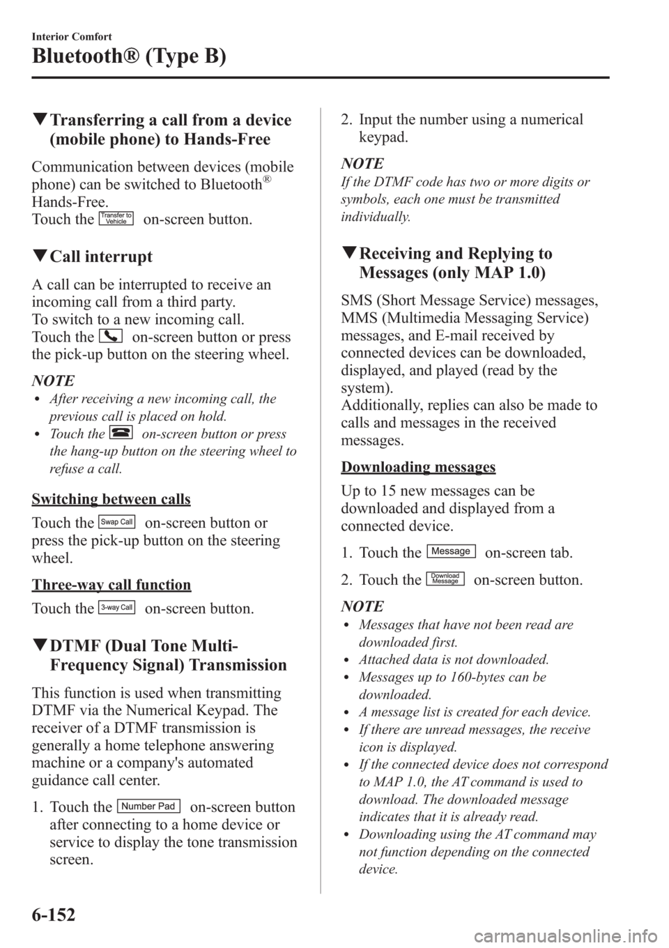 MAZDA MODEL 3 HATCHBACK 2013 Owners Manual (in English) qTransferring a call from a device
(mobile phone) to Hands-Free
Communication between devices (mobile
phone) can be switched to Bluetooth®
Hands-Free.
Touch the
on-screen button.
qCall interrupt
A ca MAZDA MODEL 3 HATCHBACK 2013 Owners Manual (in English) qTransferring a call from a device
(mobile phone) to Hands-Free
Communication between devices (mobile
phone) can be switched to Bluetooth®
Hands-Free.
Touch the
on-screen button.
qCall interrupt
A ca