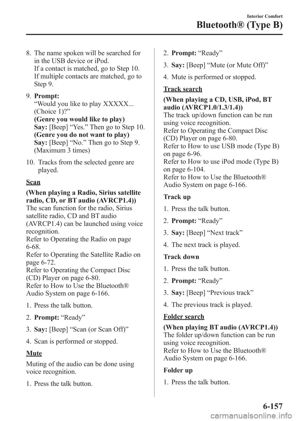 MAZDA MODEL 3 HATCHBACK 2013 Owners Manual (in English) 8. The name spoken will be searched for
in the USB device or iPod.
If a contact is matched, go to Step 10.
If multiple contacts are matched, go to
Step 9.
9.Prompt:
“Would you like to play XXXXX...
MAZDA MODEL 3 HATCHBACK 2013 Owners Manual (in English) 8. The name spoken will be searched for
in the USB device or iPod.
If a contact is matched, go to Step 10.
If multiple contacts are matched, go to
Step 9.
9.Prompt:
“Would you like to play XXXXX...
