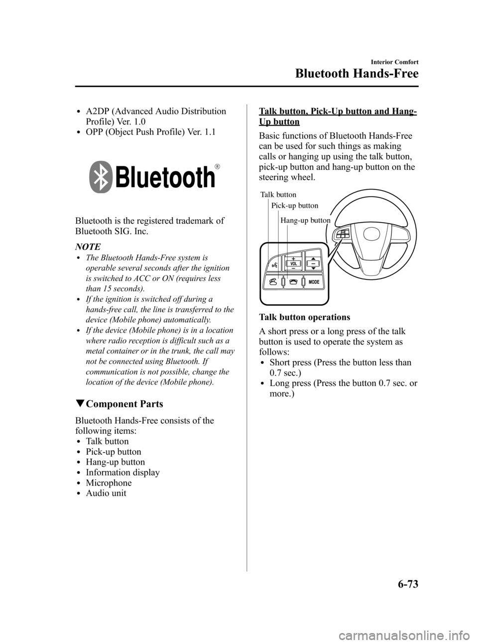 MAZDA MODEL 3 HATCHBACK 2012 Owners Manual (in English) Black plate (311,1)
lA2DP (Advanced Audio Distribution
Profile) Ver. 1.0
lOPP (Object Push Profile) Ver. 1.1
Bluetooth is the registered trademark of
Bluetooth SIG. Inc.
NOTE
lThe Bluetooth Hands-Free MAZDA MODEL 3 HATCHBACK 2012 Owners Manual (in English) Black plate (311,1)
lA2DP (Advanced Audio Distribution
Profile) Ver. 1.0
lOPP (Object Push Profile) Ver. 1.1
Bluetooth is the registered trademark of
Bluetooth SIG. Inc.
NOTE
lThe Bluetooth Hands-Free