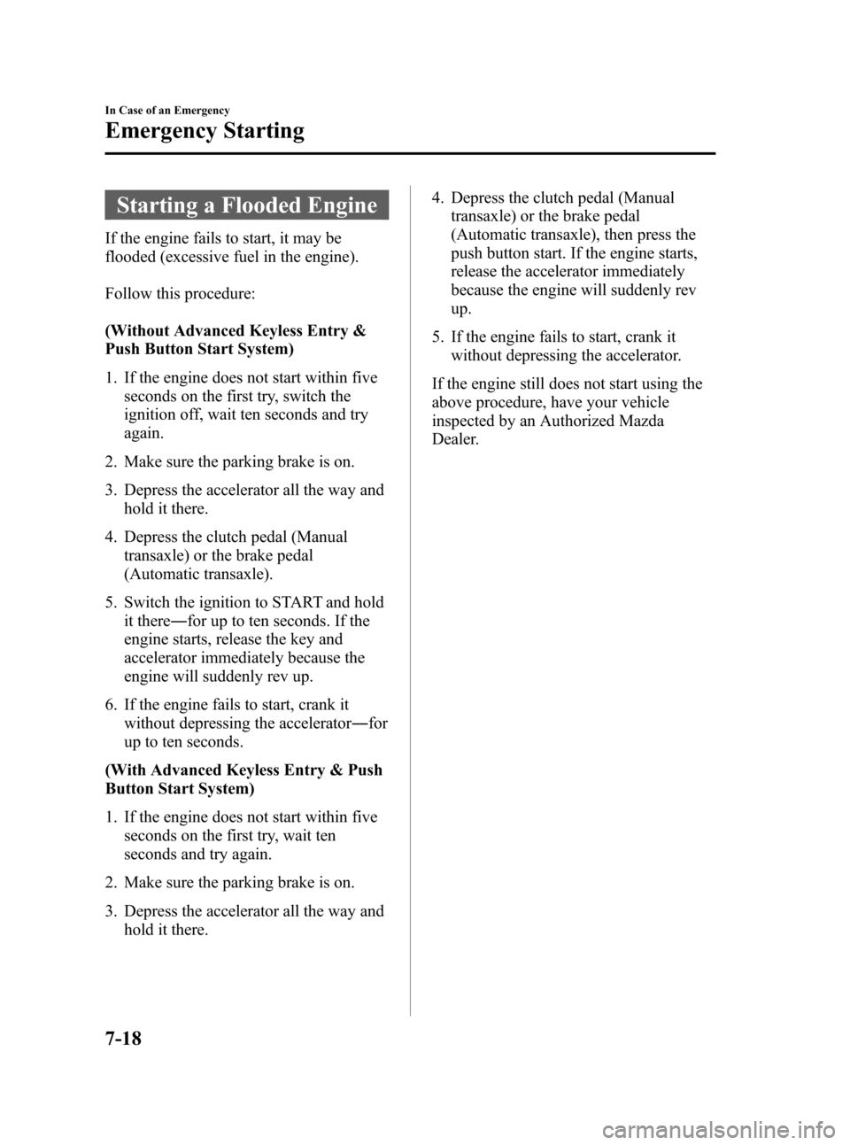 MAZDA MODEL 3 HATCHBACK 2012 Owners Manual (in English) Black plate (372,1)
Starting a Flooded Engine
If the engine fails to start, it may be
flooded (excessive fuel in the engine).
Follow this procedure:
(Without Advanced Keyless Entry &
Push Button Start MAZDA MODEL 3 HATCHBACK 2012 Owners Manual (in English) Black plate (372,1)
Starting a Flooded Engine
If the engine fails to start, it may be
flooded (excessive fuel in the engine).
Follow this procedure:
(Without Advanced Keyless Entry &
Push Button Start
