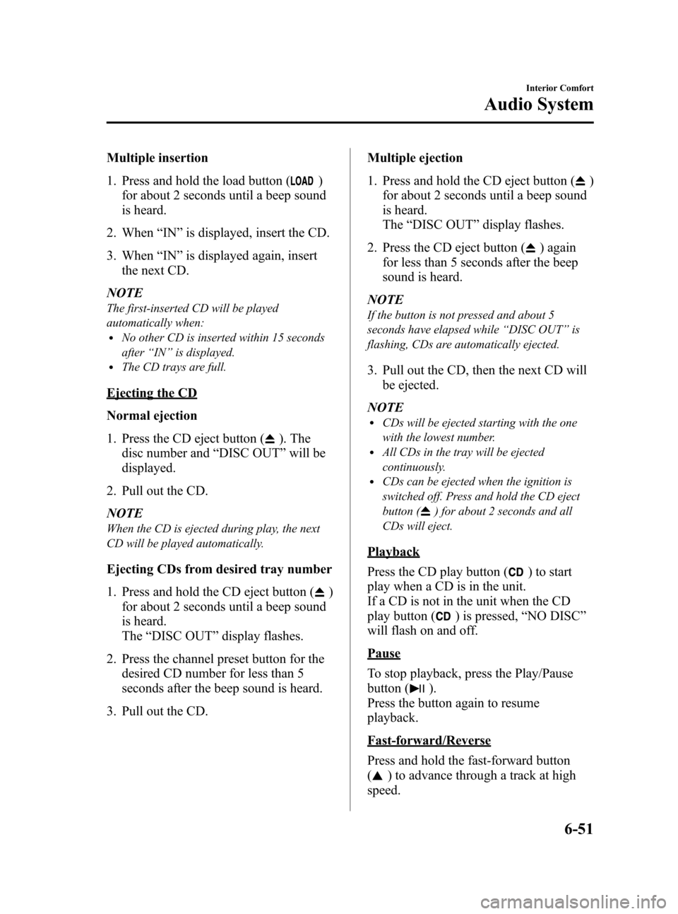 MAZDA MODEL 3 HATCHBACK 2010 Owners Manual (in English) Black plate (275,1)
Multiple insertion
1. Press and hold the load button (
)
for about 2 seconds until a beep sound
is heard.
2. When“IN”is displayed, insert the CD.
3. When“IN”is displayed ag MAZDA MODEL 3 HATCHBACK 2010 Owners Manual (in English) Black plate (275,1)
Multiple insertion
1. Press and hold the load button (
)
for about 2 seconds until a beep sound
is heard.
2. When“IN”is displayed, insert the CD.
3. When“IN”is displayed ag