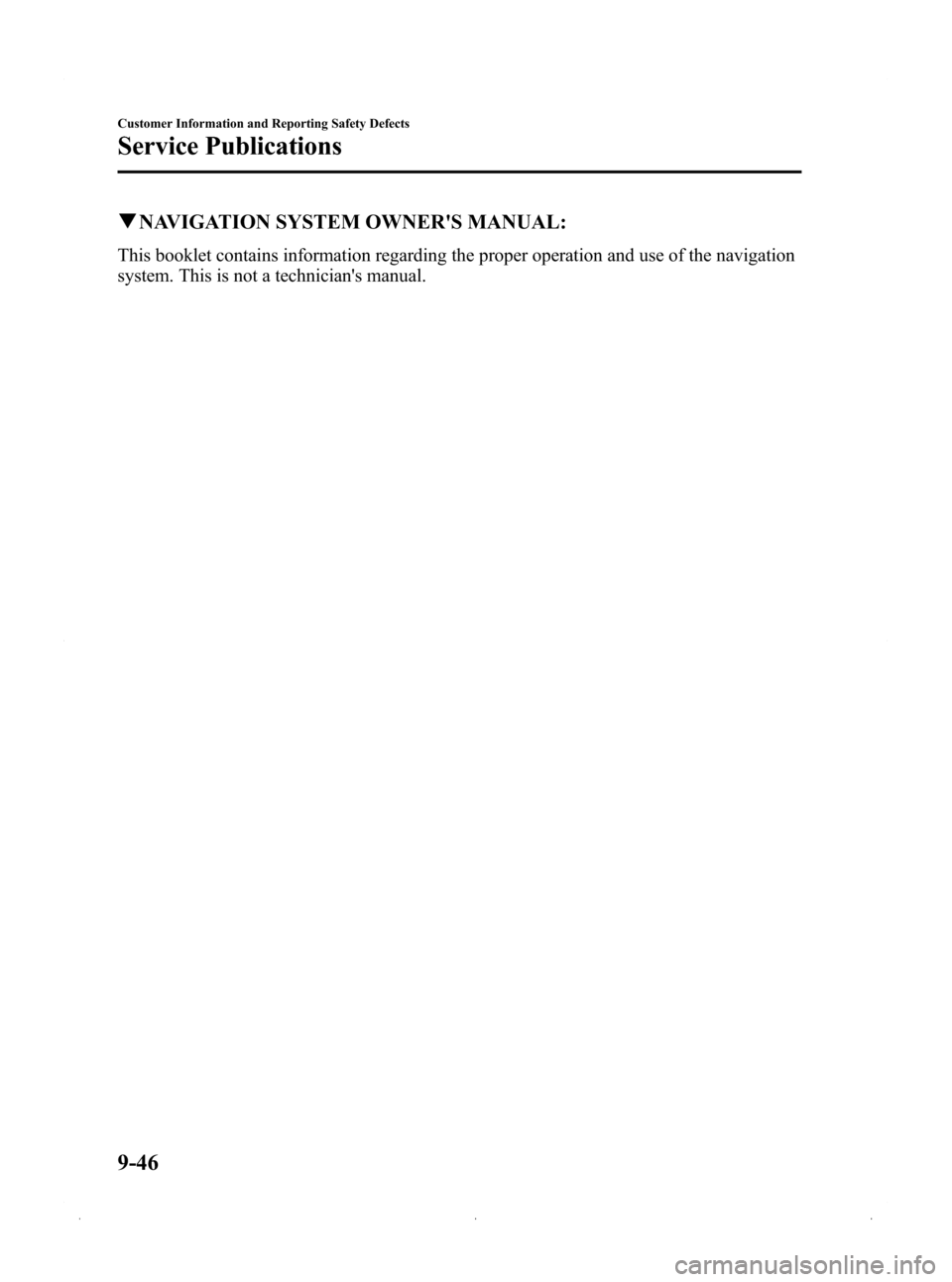 MAZDA MODEL 3 HATCHBACK 2009  Owners Manual (in English) Black plate (396,1)
qNAVIGATION SYSTEM OWNERS MANUAL:
This booklet contains information regarding the proper operation and use of the navigation
system. This is not a technicians manual.
9-46
Custom