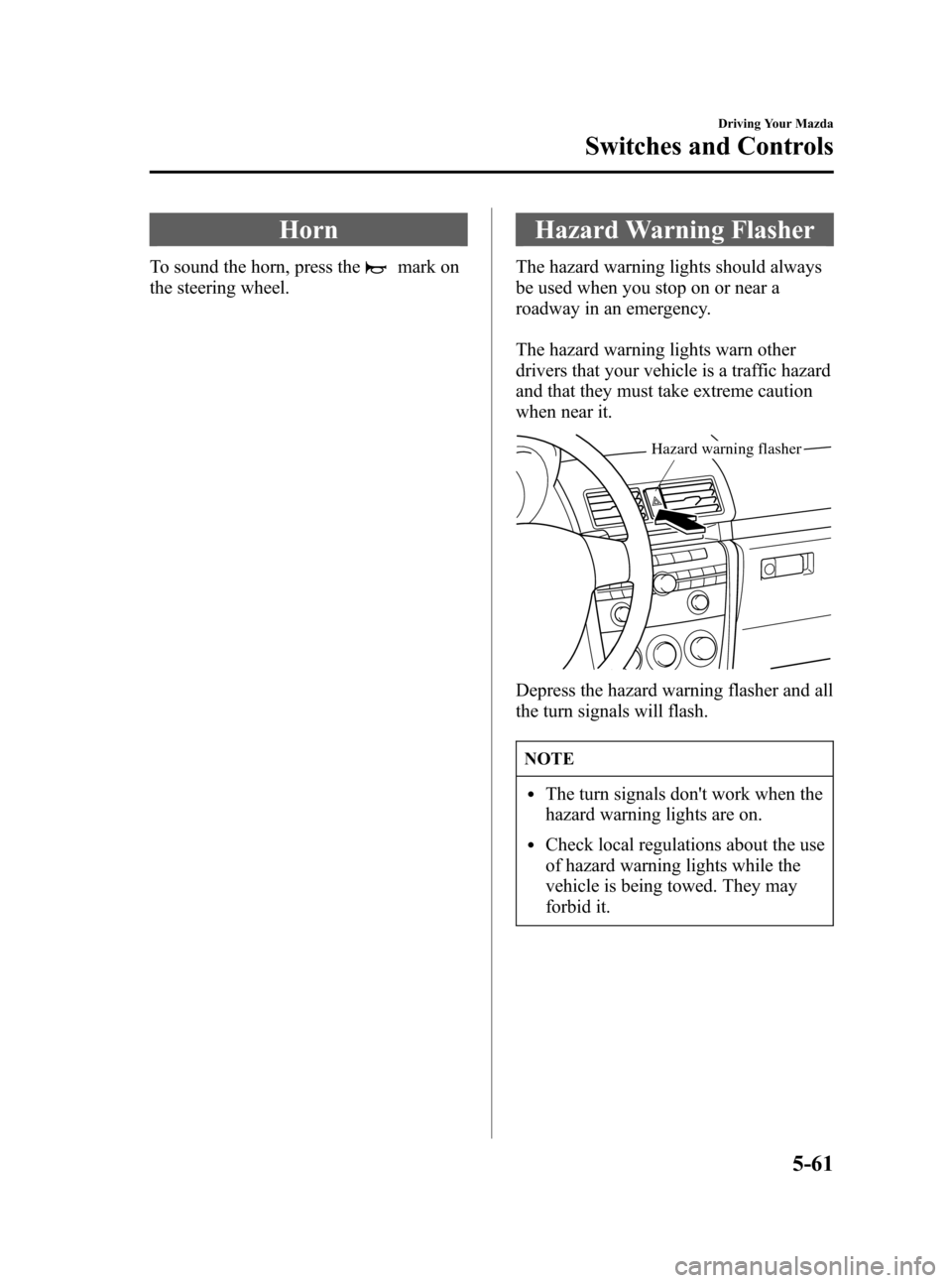 MAZDA MODEL 3 HATCHBACK 2007  Owners Manual (in English) Black plate (183,1)
Horn
To sound the horn, press themark on
the steering wheel.
Hazard Warning Flasher
The hazard warning lights should always
be used when you stop on or near a
roadway in an emergen