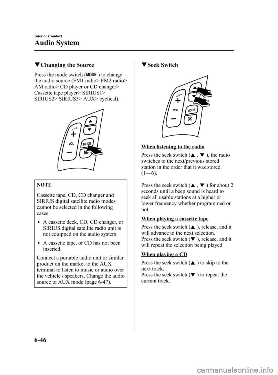 MAZDA MODEL 3 HATCHBACK 2007 Owners Manual (in English) Black plate (230,1)
qChanging the Source
Press the mode switch () to change
the audio source (FM1 radio> FM2 radio>
AM radio> CD player or CD changer>
Cassette tape player> SIRIUS1>
SIRIUS2> SIRIUS3> MAZDA MODEL 3 HATCHBACK 2007 Owners Manual (in English) Black plate (230,1)
qChanging the Source
Press the mode switch () to change
the audio source (FM1 radio> FM2 radio>
AM radio> CD player or CD changer>
Cassette tape player> SIRIUS1>
SIRIUS2> SIRIUS3>