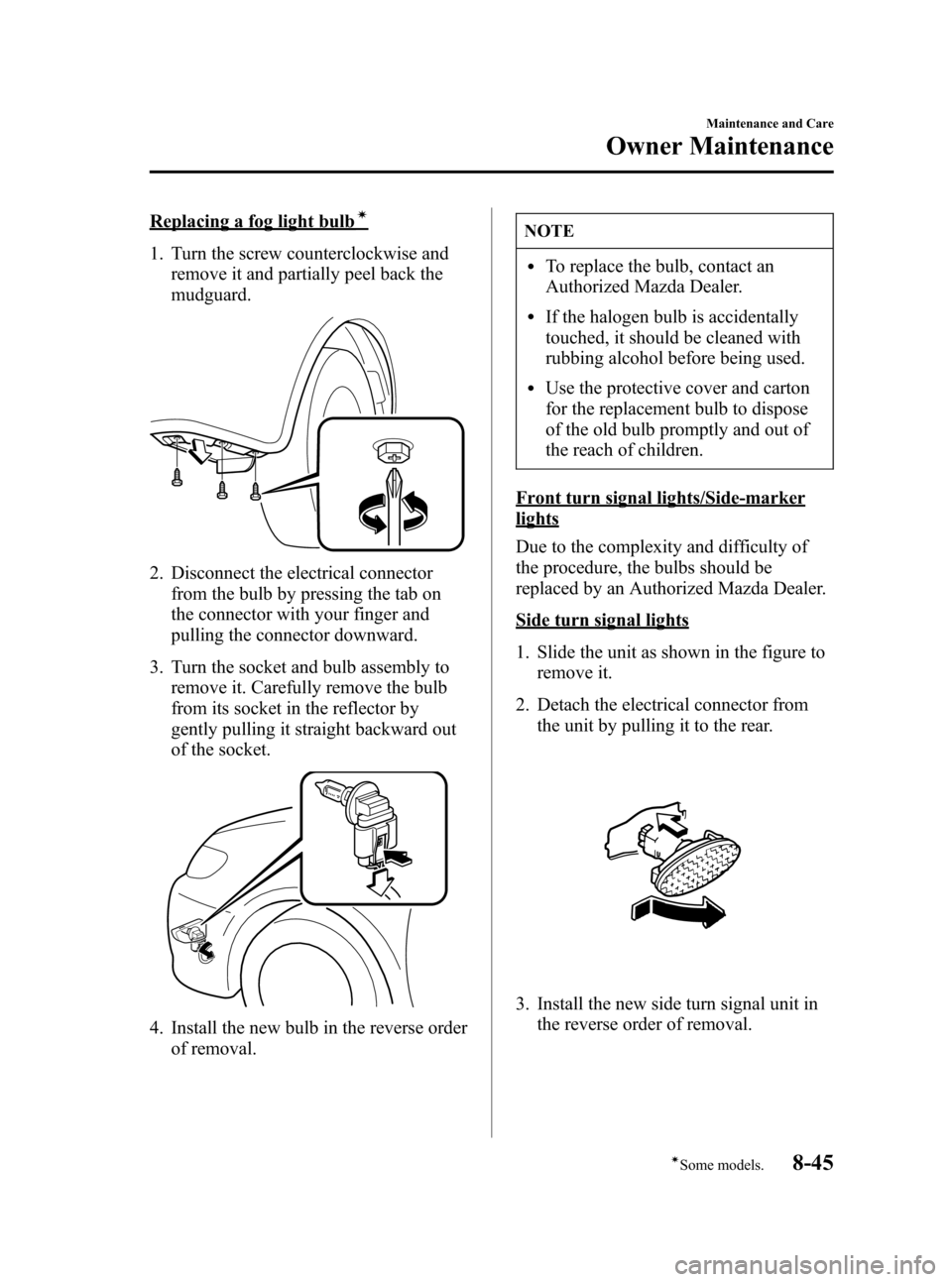 MAZDA MODEL 3 HATCHBACK 2007 Owners Manual (in English) Black plate (319,1)
Replacing a fog light bulbí
1. Turn the screw counterclockwise and
remove it and partially peel back the
mudguard.
2. Disconnect the electrical connector
from the bulb by pressing MAZDA MODEL 3 HATCHBACK 2007 Owners Manual (in English) Black plate (319,1)
Replacing a fog light bulbí
1. Turn the screw counterclockwise and
remove it and partially peel back the
mudguard.
2. Disconnect the electrical connector
from the bulb by pressing