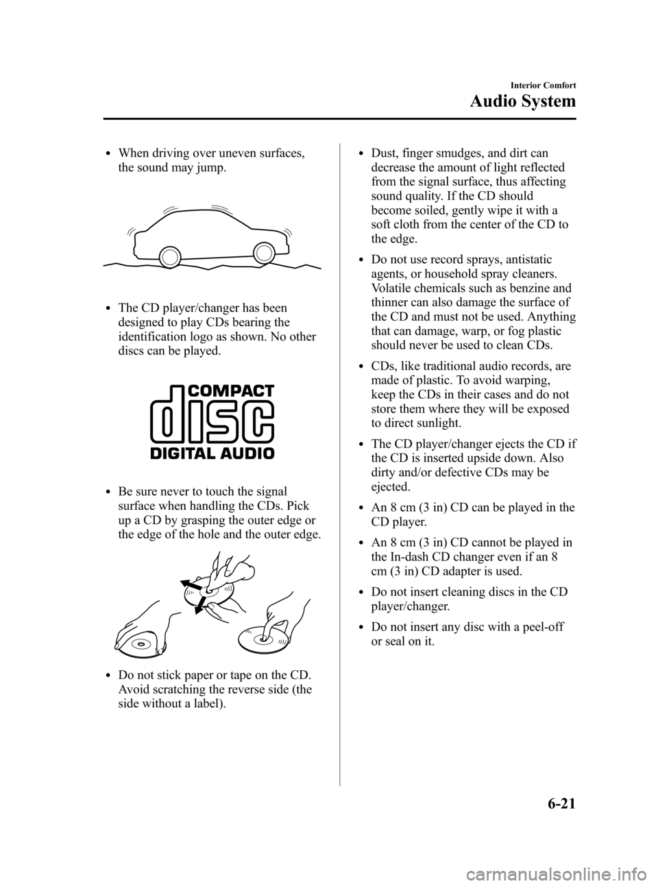 MAZDA MODEL 3 HATCHBACK 2006 Owners Manual (in English) Black plate (191,1)
lWhen driving over uneven surfaces,
the sound may jump.
lThe CD player/changer has been
designed to play CDs bearing the
identification logo as shown. No other
discs can be played. MAZDA MODEL 3 HATCHBACK 2006 Owners Manual (in English) Black plate (191,1)
lWhen driving over uneven surfaces,
the sound may jump.
lThe CD player/changer has been
designed to play CDs bearing the
identification logo as shown. No other
discs can be played.