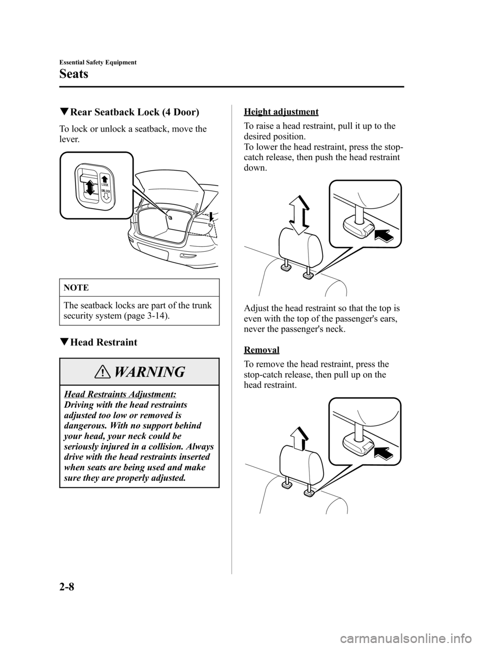 MAZDA MODEL 3 HATCHBACK 2006 Owners Manual (in English) Black plate (22,1)
qRear Seatback Lock (4 Door)
To lock or unlock a seatback, move the
lever.
NOTE
The seatback locks are part of the trunk
security system (page 3-14).
qHead Restraint
WARNING
Head Re MAZDA MODEL 3 HATCHBACK 2006 Owners Manual (in English) Black plate (22,1)
qRear Seatback Lock (4 Door)
To lock or unlock a seatback, move the
lever.
NOTE
The seatback locks are part of the trunk
security system (page 3-14).
qHead Restraint
WARNING
Head Re
