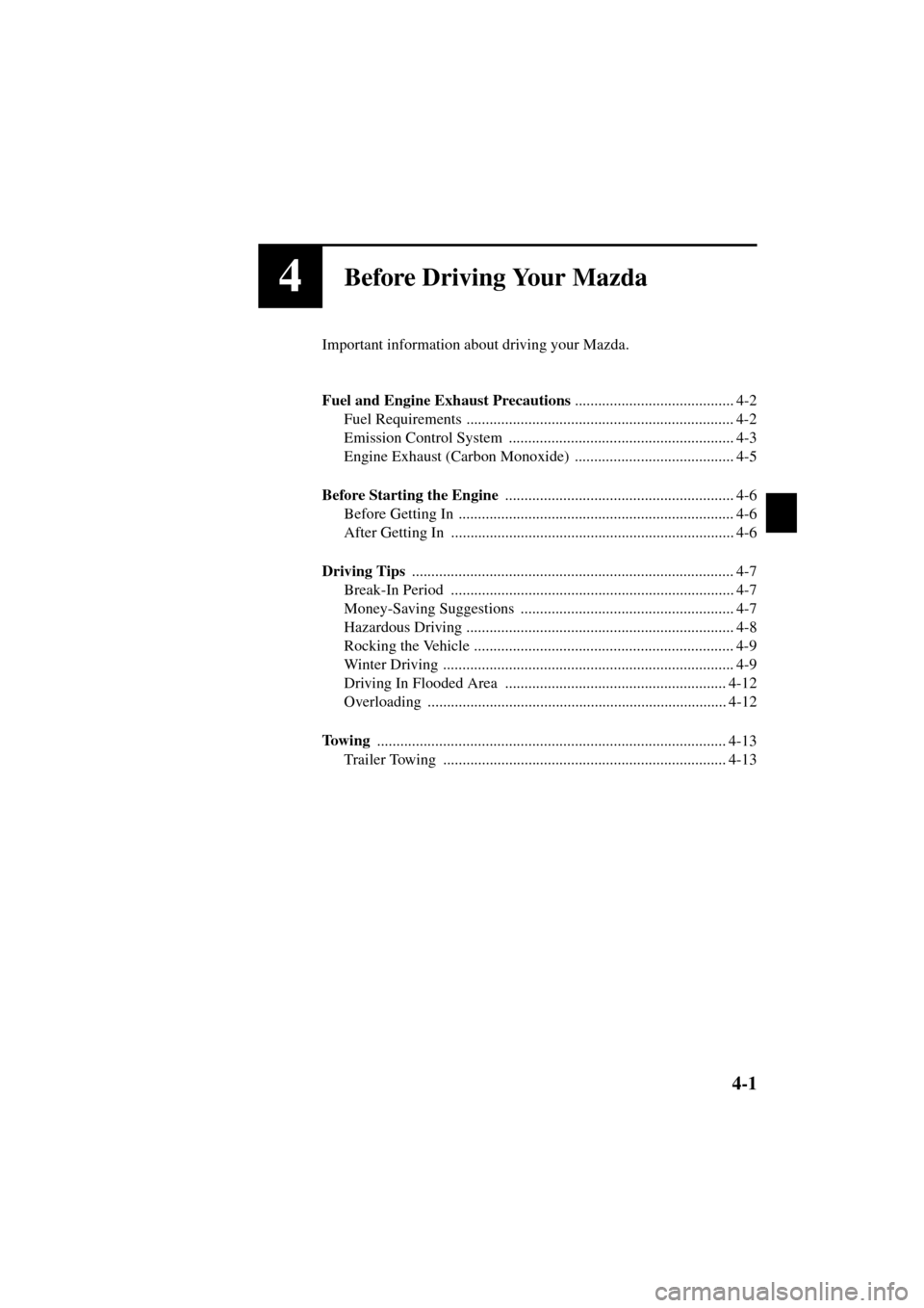MAZDA MODEL 3 HATCHBACK 2004 Owners Manual (in English) 4-1
Form No. 8S18-EA-03I
4Before Driving Your Mazda
Important information about driving your Mazda.
Fuel and Engine Exhaust Precautions
......................................... 4-2
Fuel Requirements MAZDA MODEL 3 HATCHBACK 2004 Owners Manual (in English) 4-1
Form No. 8S18-EA-03I
4Before Driving Your Mazda
Important information about driving your Mazda.
Fuel and Engine Exhaust Precautions
......................................... 4-2
Fuel Requirements