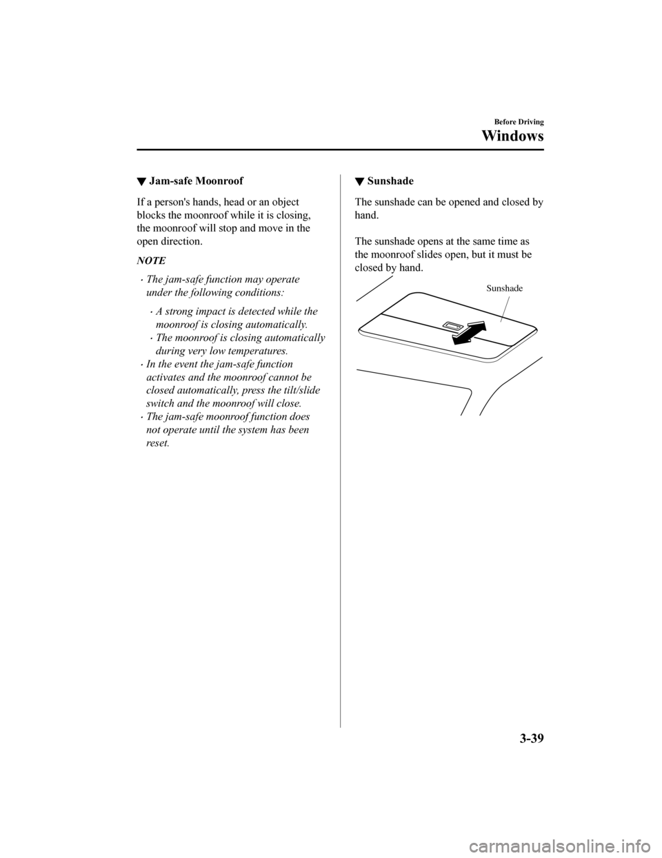 MAZDA MODEL 6 2020  Owners Manual (in English) ▼Jam-safe Moonroof
If a persons hands, head or an object
blocks the moonroof while it is closing,
the moonroof will stop and move in the
open direction.
NOTE
The jam-safe function may operate
un