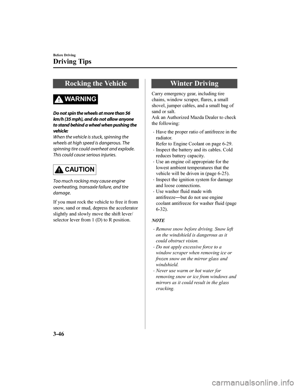 MAZDA MODEL 6 2020  Owners Manual (in English) Rocking the Vehicle
WA R N I N G
Do not spin the wheels at more than 56
km/h (35 mph), and do not allow anyone
to stand behind a wheel when pushing the
vehicle:
When the vehicle is stuck, spinning the