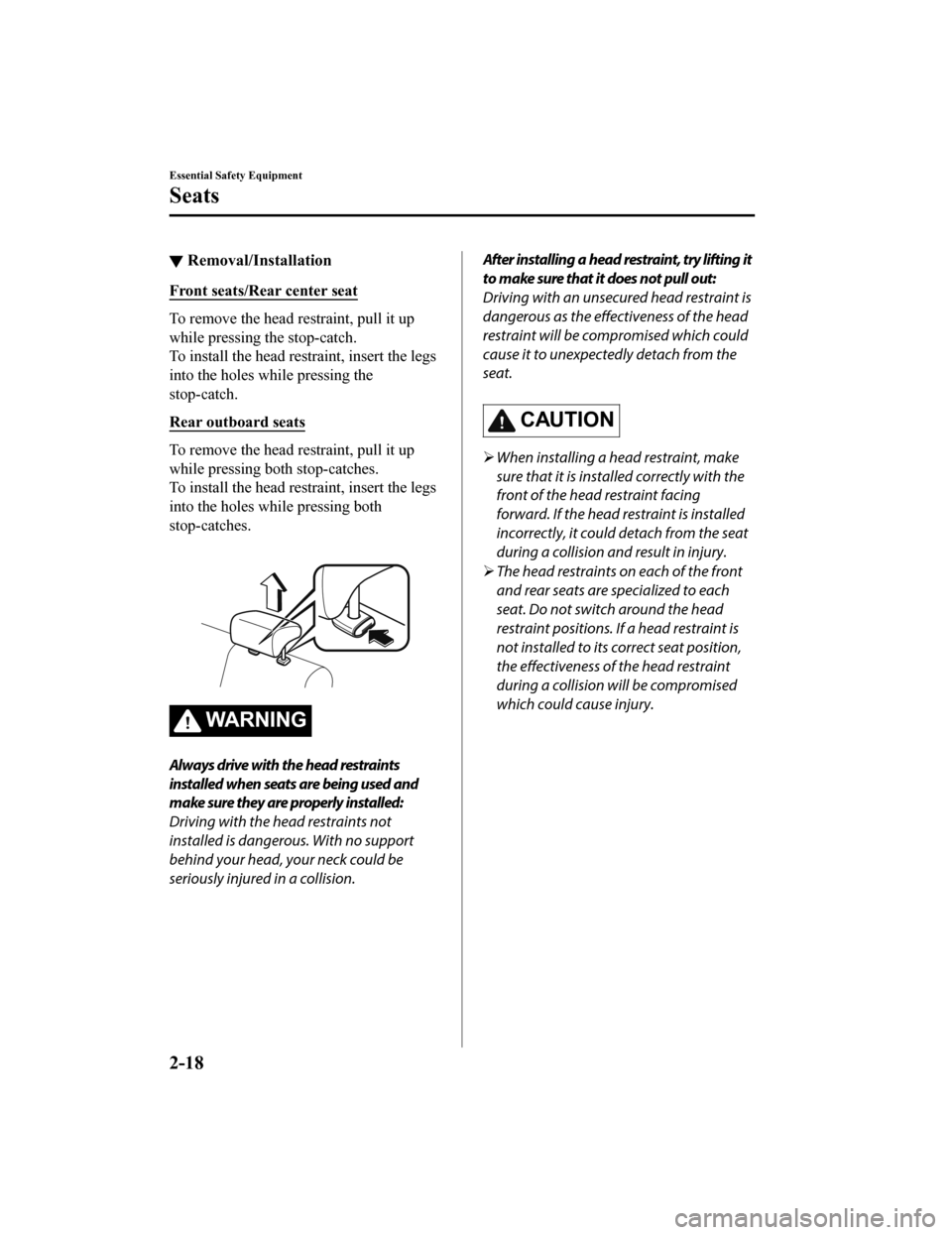 MAZDA MODEL 6 2020 Owners Manual (in English) ▼Removal/Installation
Front seats/Rear center seat
To remove the head restraint, pull it up
while pressing the stop-catch.
To install the head restraint, insert the legs
into the holes while pressin MAZDA MODEL 6 2020 Owners Manual (in English) ▼Removal/Installation
Front seats/Rear center seat
To remove the head restraint, pull it up
while pressing the stop-catch.
To install the head restraint, insert the legs
into the holes while pressin