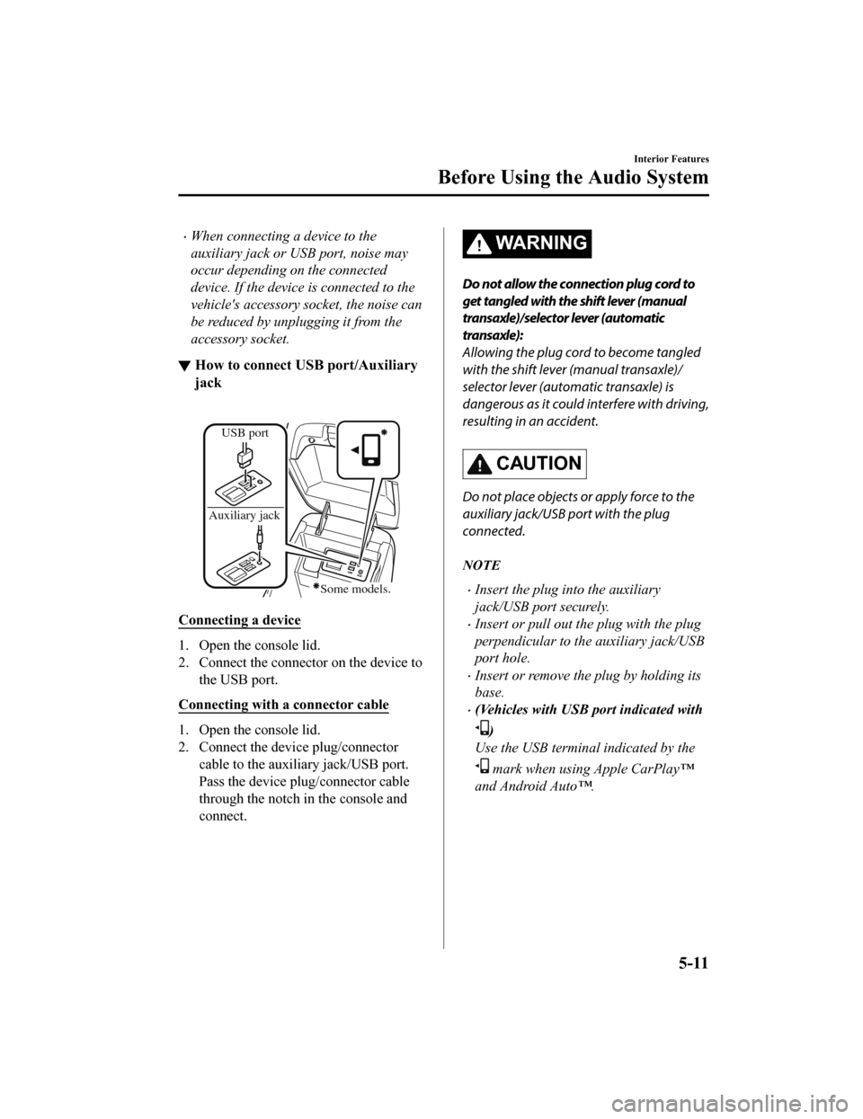 MAZDA MODEL 6 2020 Owners Manual (in English) When connecting a device to the
auxiliary jack or USB port, noise may
occur depending on the connected
device. If the device is connected to the
vehicles accessory socket, the noise can
be reduced MAZDA MODEL 6 2020 Owners Manual (in English) When connecting a device to the
auxiliary jack or USB port, noise may
occur depending on the connected
device. If the device is connected to the
vehicles accessory socket, the noise can
be reduced