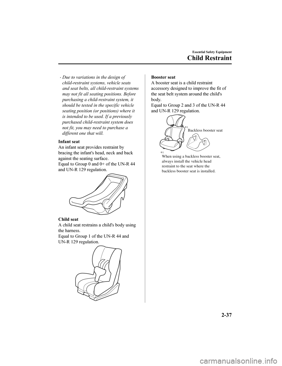 MAZDA MODEL 6 2020  Owners Manual (in English) Due to variations in the design of
child-restraint systems, vehicle seats
and seat belts, all child-restraint systems
may not fit all seating positions. Before
purchasing a child-restraint system, 