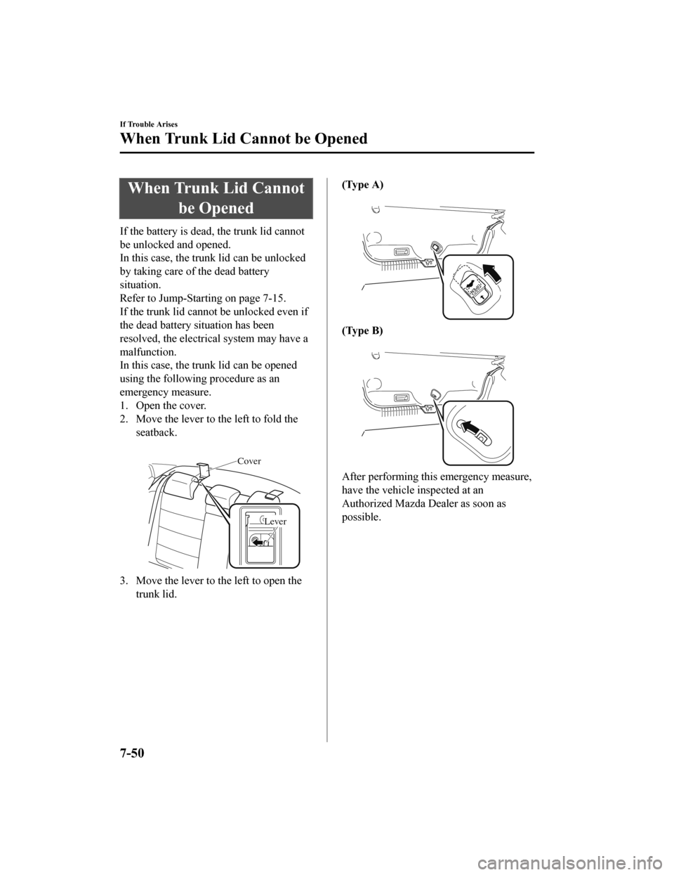 MAZDA MODEL 6 2020  Owners Manual (in English) When Trunk Lid Cannotbe Opened
If the battery is dead, the trunk lid cannot
be unlocked and opened.
In this case, the trunk lid can be unlocked
by taking care of the dead battery
situation.
Refer to J