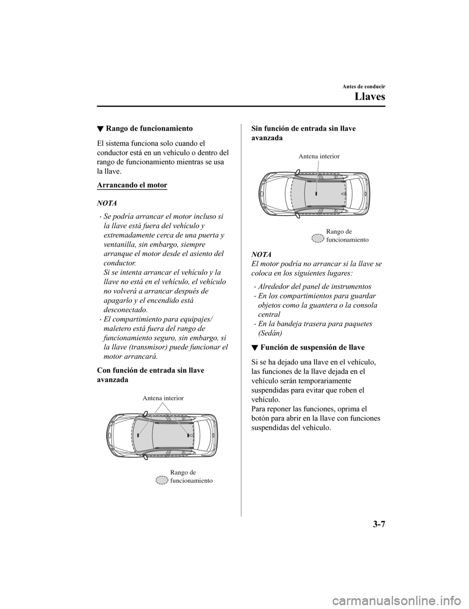 MAZDA MODEL 6 2020 Manual del propietario (in Spanish) ▼Rango de funcionamiento
El sistema funciona solo cuando el
conductor está en un vehículo o dentro del
rango de funcionamiento mientras se usa
la llave.
Arrancando el motor
NOTA
•Se podría arra MAZDA MODEL 6 2020 Manual del propietario (in Spanish) ▼Rango de funcionamiento
El sistema funciona solo cuando el
conductor está en un vehículo o dentro del
rango de funcionamiento mientras se usa
la llave.
Arrancando el motor
NOTA
•Se podría arra