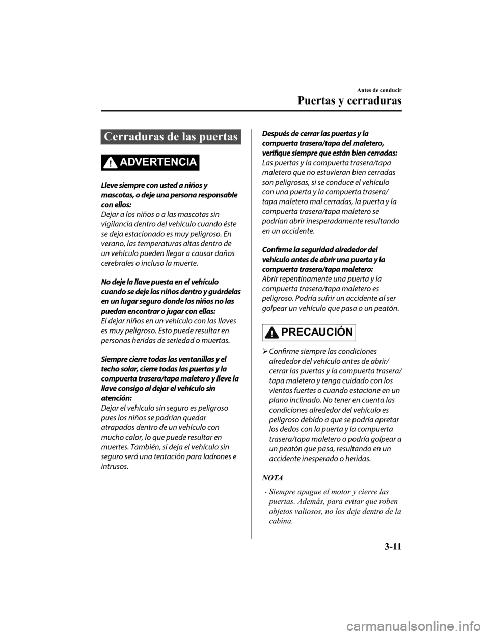 MAZDA MODEL 6 2020 Manual del propietario (in Spanish) Cerraduras de las puertas
ADVERTENCIA
Lleve siempre con usted a niños y
mascotas, o deje una persona responsable
con ellos:
Dejar a los niños o a las mascotas sin
vigilancia dentro del vehículo cua MAZDA MODEL 6 2020 Manual del propietario (in Spanish) Cerraduras de las puertas
ADVERTENCIA
Lleve siempre con usted a niños y
mascotas, o deje una persona responsable
con ellos:
Dejar a los niños o a las mascotas sin
vigilancia dentro del vehículo cua